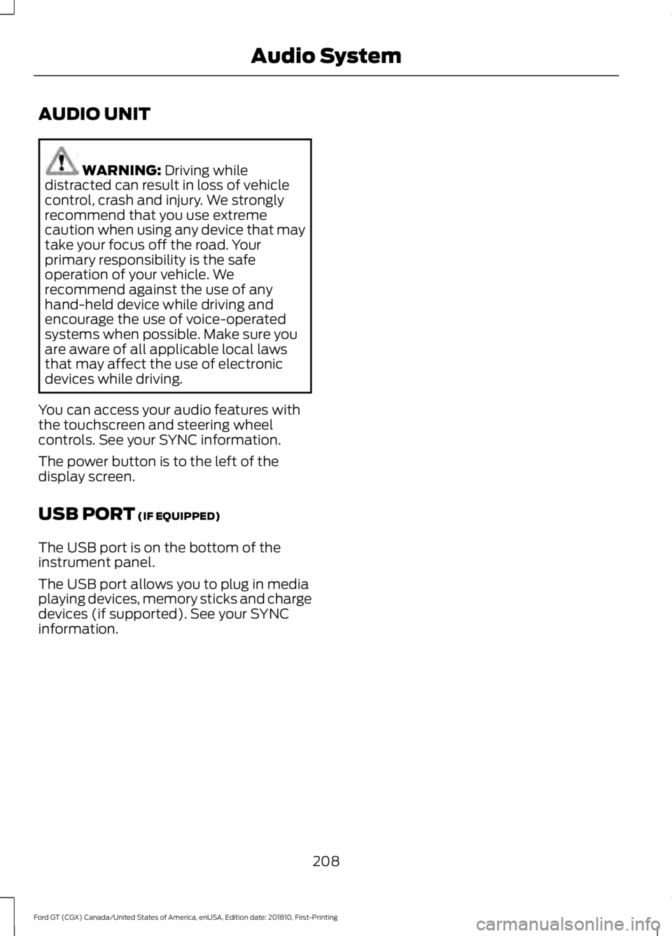 FORD GT 2019 Owners Manual AUDIO UNIT
WARNING: Driving while
distracted can result in loss of vehicle
control, crash and injury. We strongly
recommend that you use extreme
caution when using any device that may
take your focus FORD GT 2019 Owners Manual AUDIO UNIT
WARNING: Driving while
distracted can result in loss of vehicle
control, crash and injury. We strongly
recommend that you use extreme
caution when using any device that may
take your focus