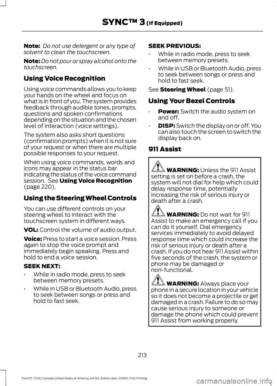 FORD GT 2019 Owners Manual Note:
Do not use detergent or any type of
solvent to clean the touchscreen.
Note: Do not pour or spray alcohol onto the
touchscreen.
Using Voice Recognition
Using voice commands allows you to keep
yo FORD GT 2019 Owners Manual Note:
Do not use detergent or any type of
solvent to clean the touchscreen.
Note: Do not pour or spray alcohol onto the
touchscreen.
Using Voice Recognition
Using voice commands allows you to keep
yo