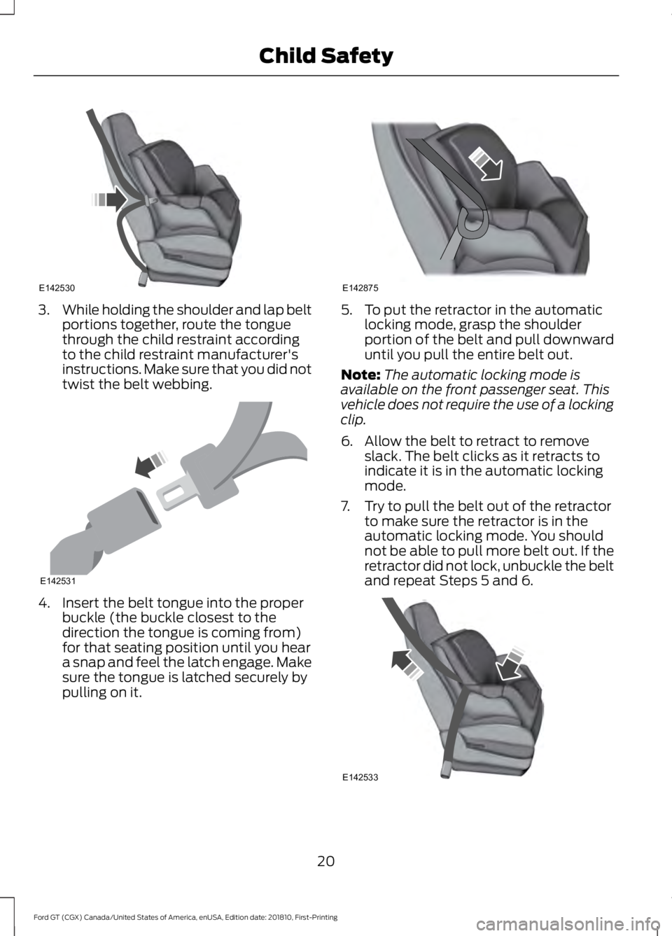 FORD GT 2019 Owners Manual 3.
While holding the shoulder and lap belt
portions together, route the tongue
through the child restraint according
to the child restraint manufacturer's
instructions. Make sure that you did not
FORD GT 2019 Owners Manual 3.
While holding the shoulder and lap belt
portions together, route the tongue
through the child restraint according
to the child restraint manufacturer's
instructions. Make sure that you did not