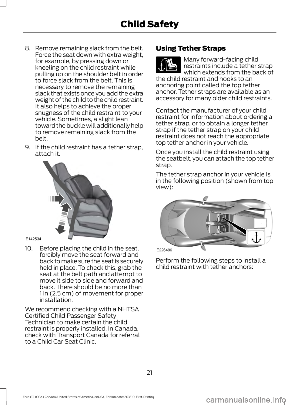 FORD GT 2019  Owners Manual 8.
Remove remaining slack from the belt.
Force the seat down with extra weight,
for example, by pressing down or
kneeling on the child restraint while
pulling up on the shoulder belt in order
to force