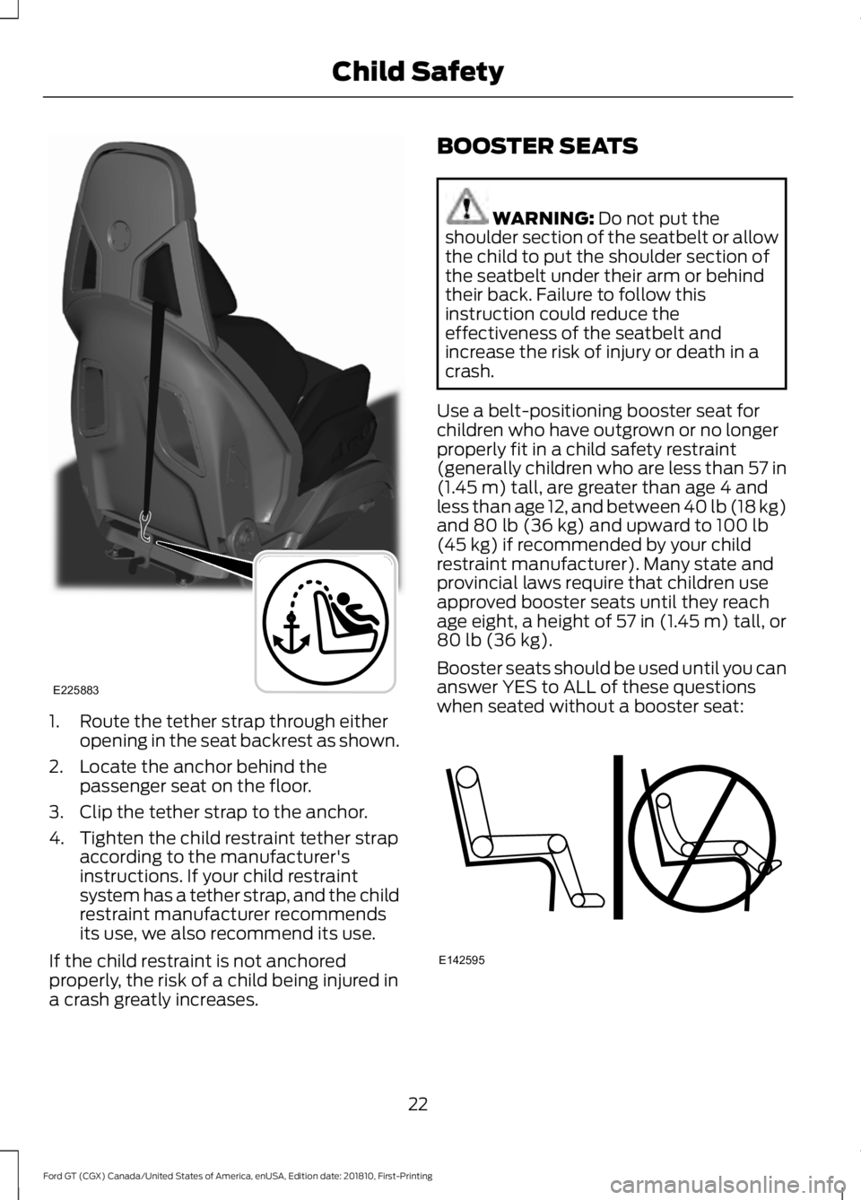 FORD GT 2019 Owners Manual 1. Route the tether strap through either
opening in the seat backrest as shown.
2. Locate the anchor behind the passenger seat on the floor.
3. Clip the tether strap to the anchor.
4. Tighten the chil FORD GT 2019 Owners Manual 1. Route the tether strap through either
opening in the seat backrest as shown.
2. Locate the anchor behind the passenger seat on the floor.
3. Clip the tether strap to the anchor.
4. Tighten the chil