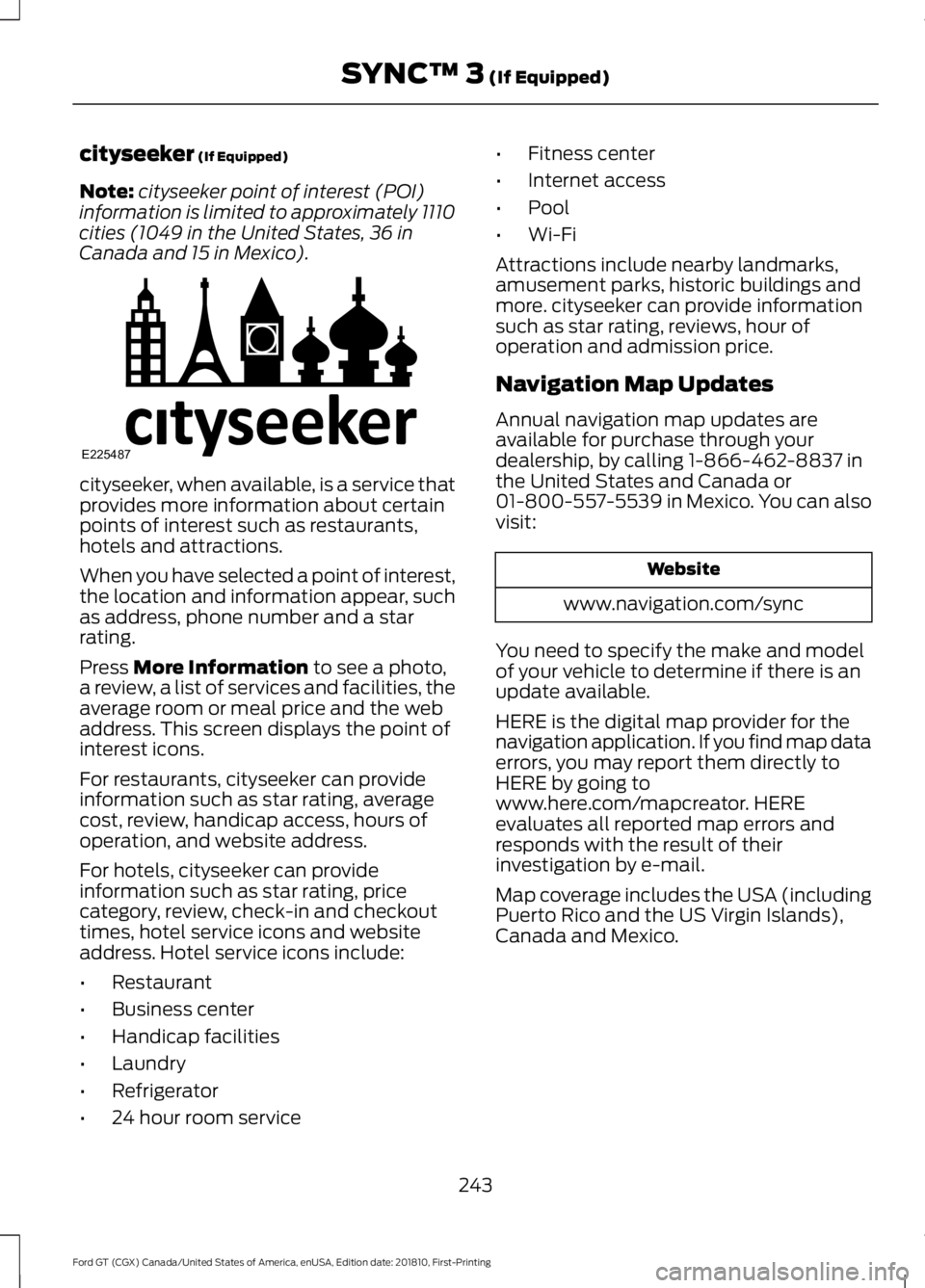 FORD GT 2019  Owners Manual cityseeker (If Equipped)
Note: cityseeker point of interest (POI)
information is limited to approximately 1110
cities (1049 in the United States, 36 in
Canada and 15 in Mexico). cityseeker, when avail