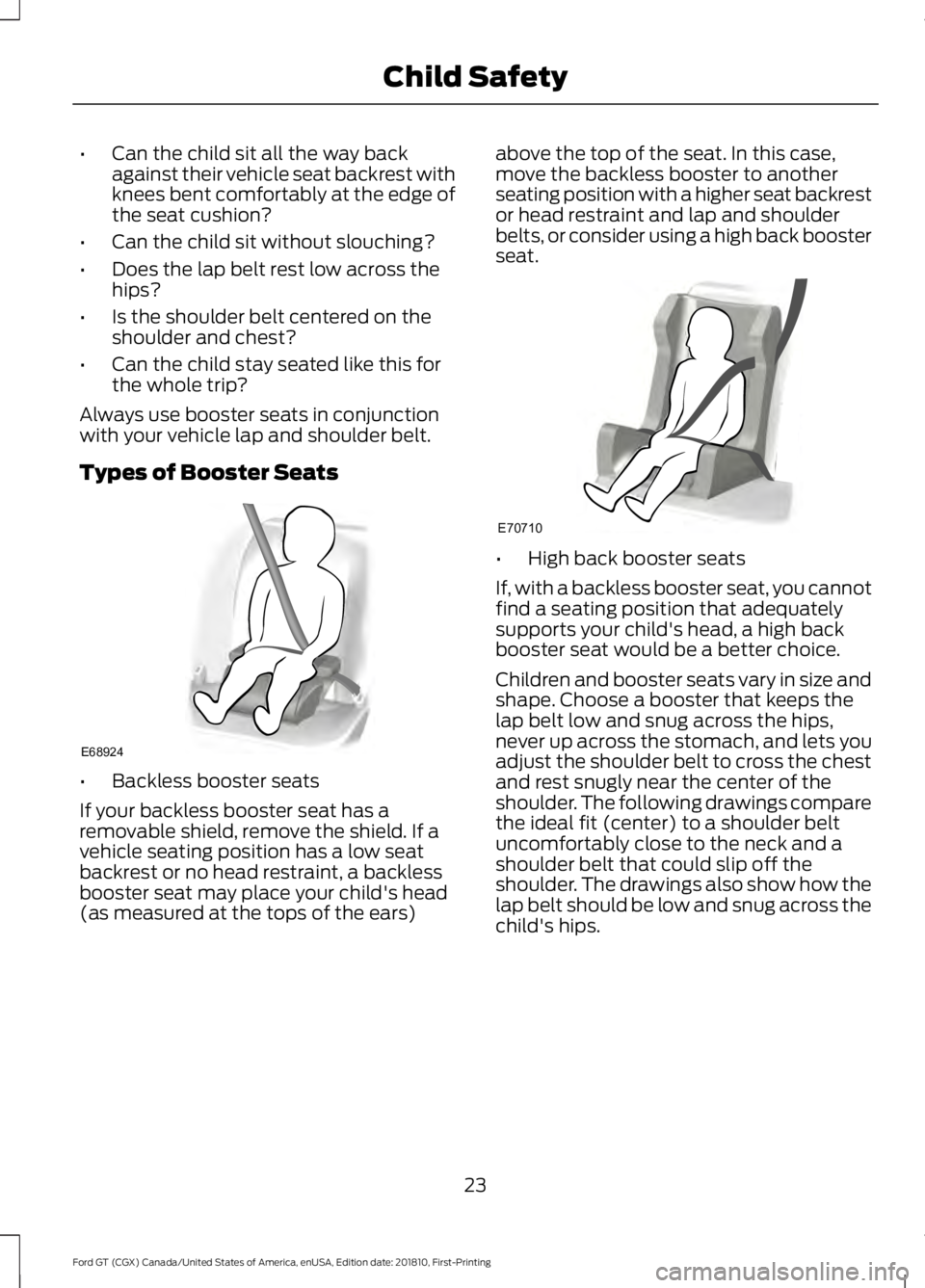 FORD GT 2019 Owners Manual •
Can the child sit all the way back
against their vehicle seat backrest with
knees bent comfortably at the edge of
the seat cushion?
• Can the child sit without slouching?
• Does the lap belt r FORD GT 2019 Owners Manual •
Can the child sit all the way back
against their vehicle seat backrest with
knees bent comfortably at the edge of
the seat cushion?
• Can the child sit without slouching?
• Does the lap belt r