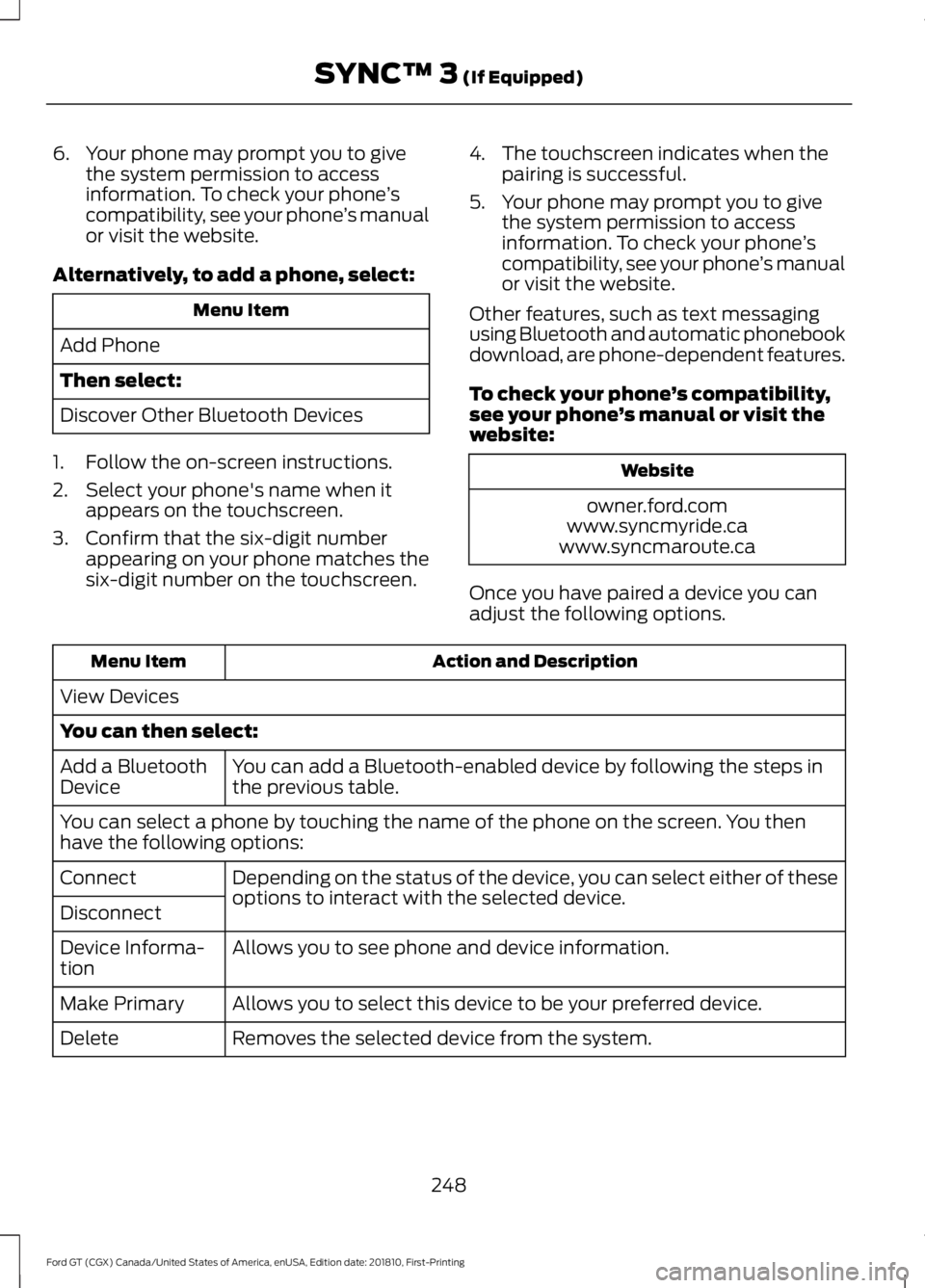 FORD GT 2019  Owners Manual 6. Your phone may prompt you to give
the system permission to access
information. To check your phone ’s
compatibility, see your phone ’s manual
or visit the website.
Alternatively, to add a phone