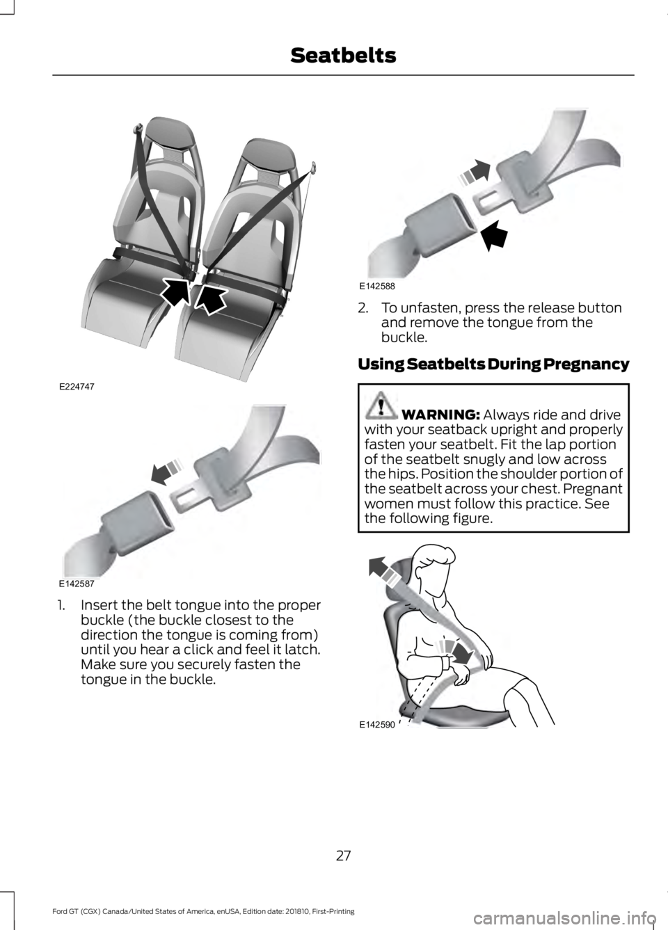 FORD GT 2019  Owners Manual 1. Insert the belt tongue into the proper
buckle (the buckle closest to the
direction the tongue is coming from)
until you hear a click and feel it latch.
Make sure you securely fasten the
tongue in t