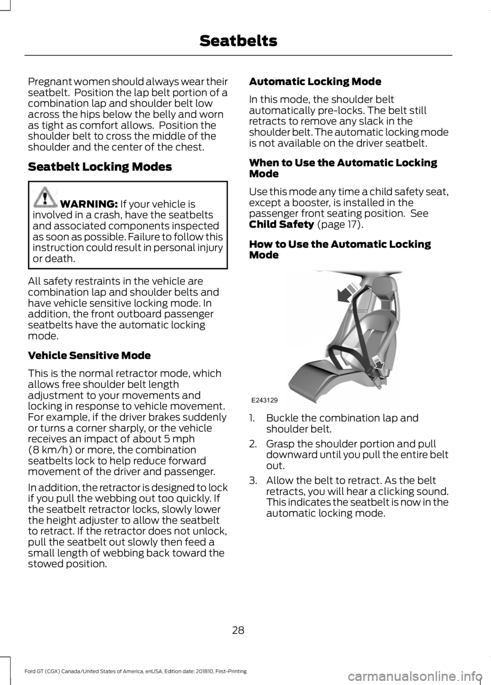FORD GT 2019 Owners Guide Pregnant women should always wear their
seatbelt. Position the lap belt portion of a
combination lap and shoulder belt low
across the hips below the belly and worn
as tight as comfort allows. Positi FORD GT 2019 Owners Guide Pregnant women should always wear their
seatbelt. Position the lap belt portion of a
combination lap and shoulder belt low
across the hips below the belly and worn
as tight as comfort allows. Positi