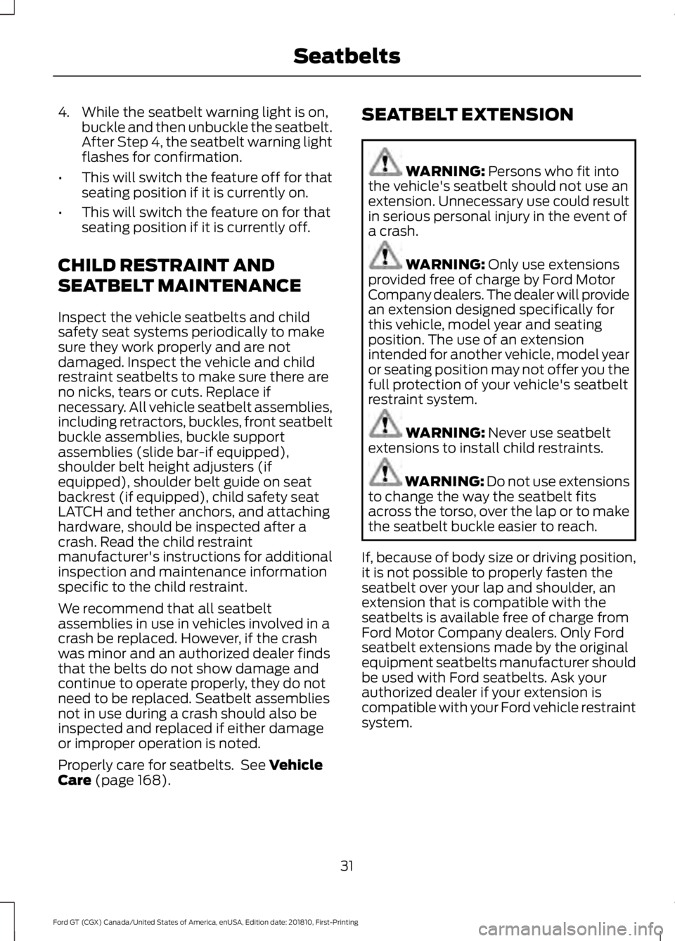 FORD GT 2019 Owners Guide 4. While the seatbelt warning light is on,
buckle and then unbuckle the seatbelt.
After Step 4, the seatbelt warning light
flashes for confirmation.
• This will switch the feature off for that
seati FORD GT 2019 Owners Guide 4. While the seatbelt warning light is on,
buckle and then unbuckle the seatbelt.
After Step 4, the seatbelt warning light
flashes for confirmation.
• This will switch the feature off for that
seati
