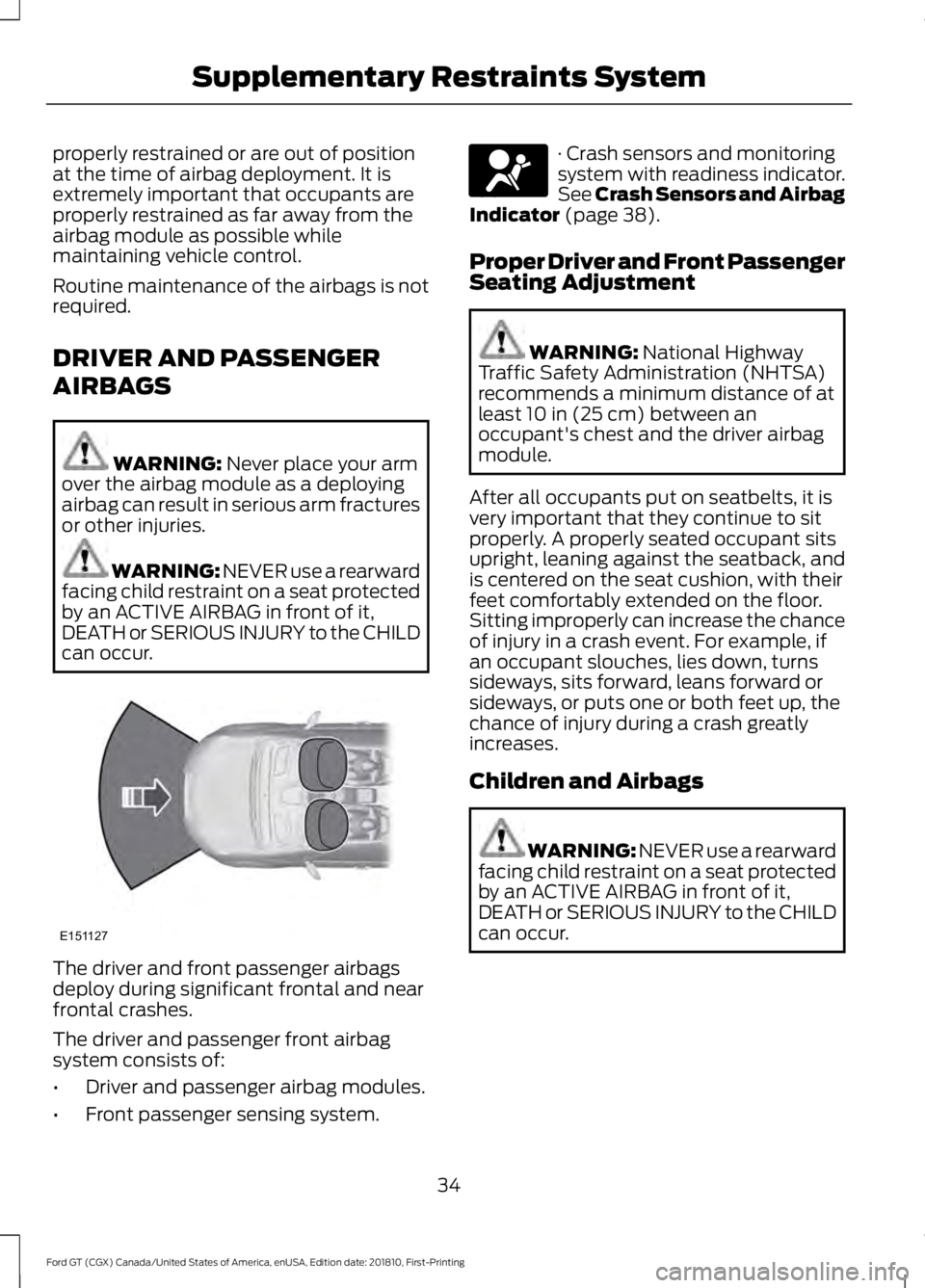 FORD GT 2019 Owners Guide properly restrained or are out of position
at the time of airbag deployment. It is
extremely important that occupants are
properly restrained as far away from the
airbag module as possible while
maint FORD GT 2019 Owners Guide properly restrained or are out of position
at the time of airbag deployment. It is
extremely important that occupants are
properly restrained as far away from the
airbag module as possible while
maint
