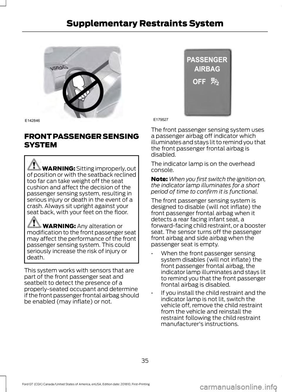 FORD GT 2019  Owners Manual FRONT PASSENGER SENSING
SYSTEM
WARNING: Sitting improperly, out
of position or with the seatback reclined
too far can take weight off the seat
cushion and affect the decision of the
passenger sensing 