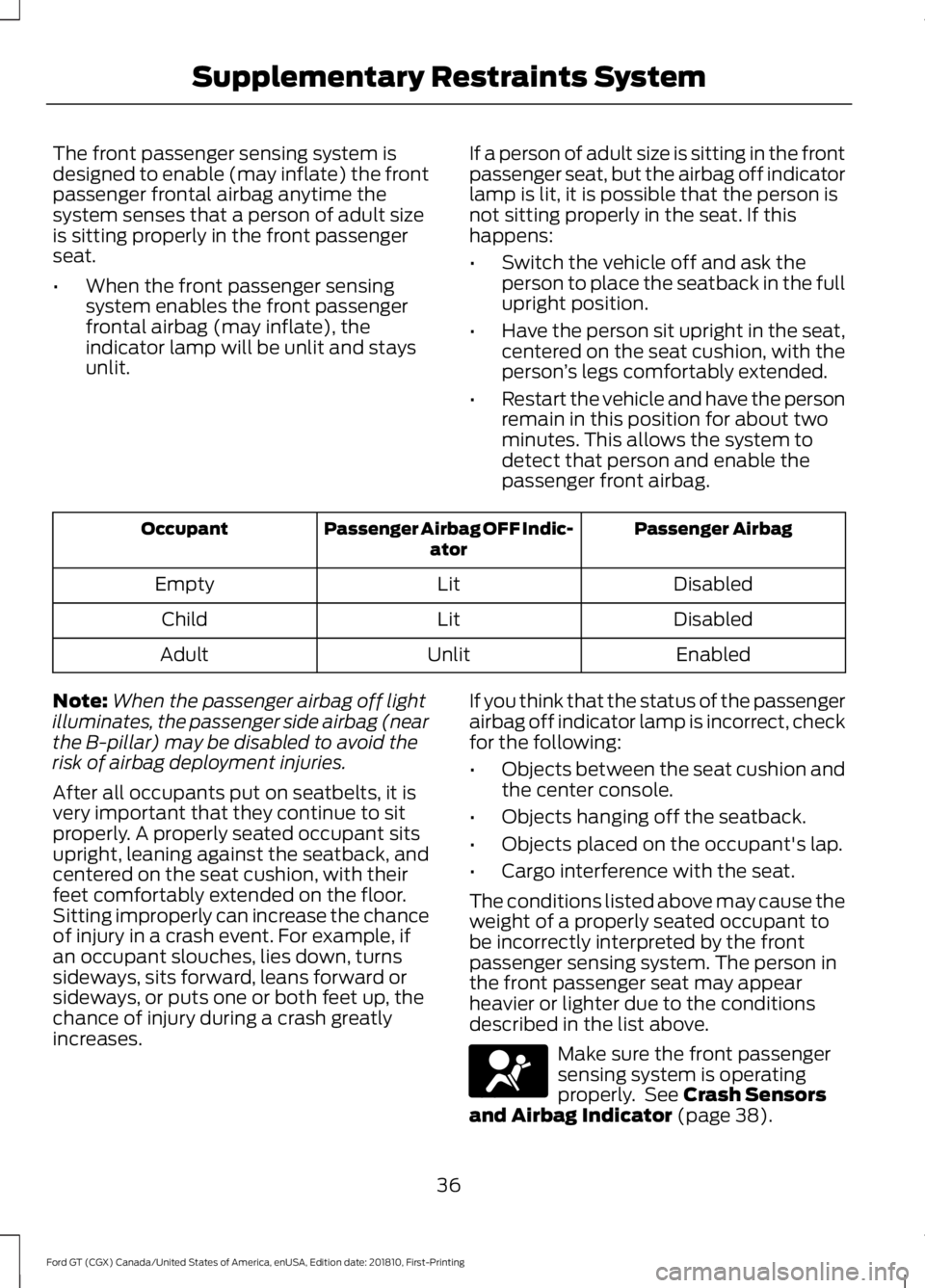 FORD GT 2019 Owners Guide The front passenger sensing system is
designed to enable (may inflate) the front
passenger frontal airbag anytime the
system senses that a person of adult size
is sitting properly in the front passeng FORD GT 2019 Owners Guide The front passenger sensing system is
designed to enable (may inflate) the front
passenger frontal airbag anytime the
system senses that a person of adult size
is sitting properly in the front passeng