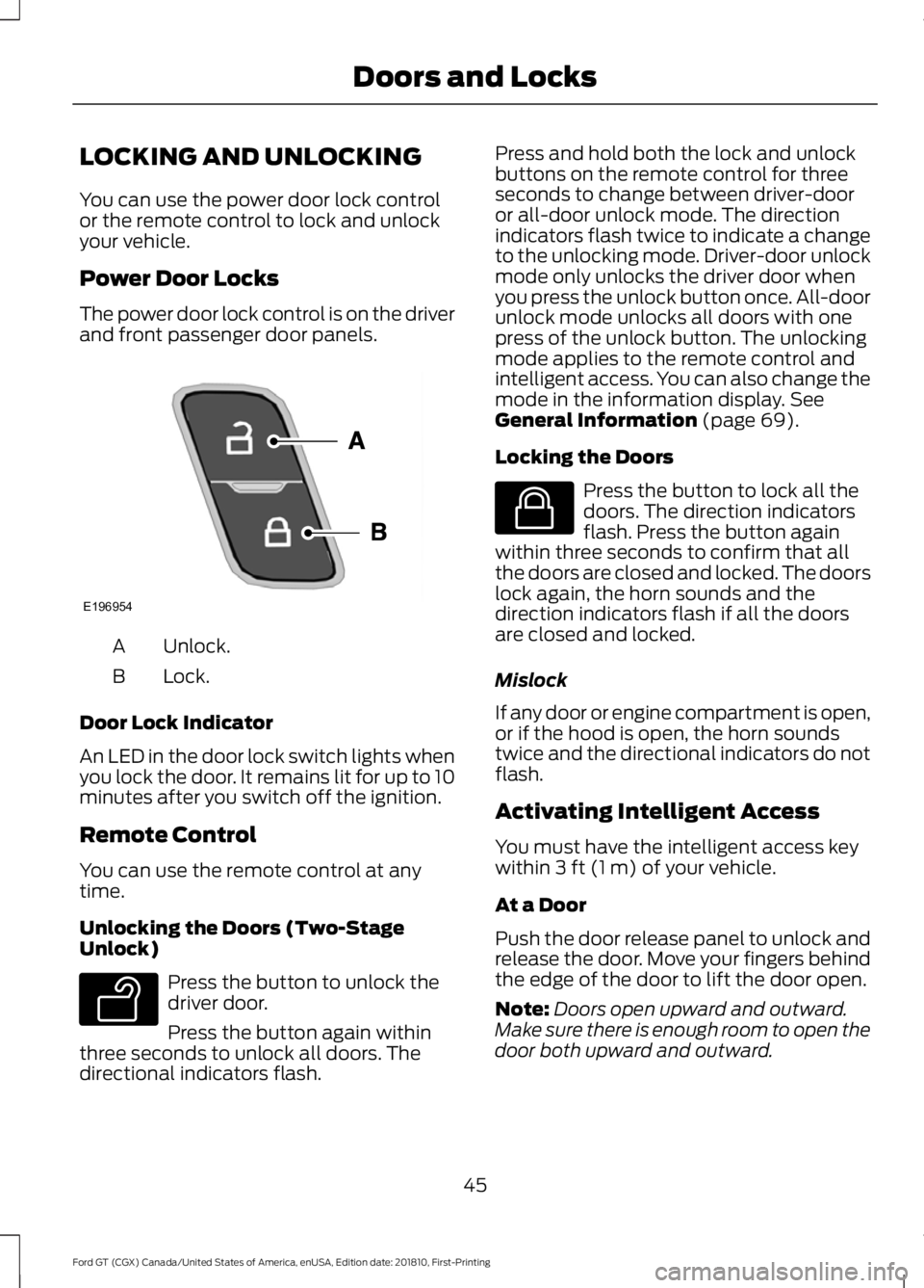 FORD GT 2019 Service Manual LOCKING AND UNLOCKING
You can use the power door lock control
or the remote control to lock and unlock
your vehicle.
Power Door Locks
The power door lock control is on the driver
and front passenger d FORD GT 2019 Service Manual LOCKING AND UNLOCKING
You can use the power door lock control
or the remote control to lock and unlock
your vehicle.
Power Door Locks
The power door lock control is on the driver
and front passenger d