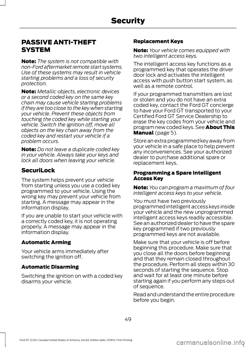 FORD GT 2019 Workshop Manual PASSIVE ANTI-THEFT
SYSTEM
Note:
The system is not compatible with
non-Ford aftermarket remote start systems.
Use of these systems may result in vehicle
starting problems and a loss of security
protect FORD GT 2019 Workshop Manual PASSIVE ANTI-THEFT
SYSTEM
Note:
The system is not compatible with
non-Ford aftermarket remote start systems.
Use of these systems may result in vehicle
starting problems and a loss of security
protect
