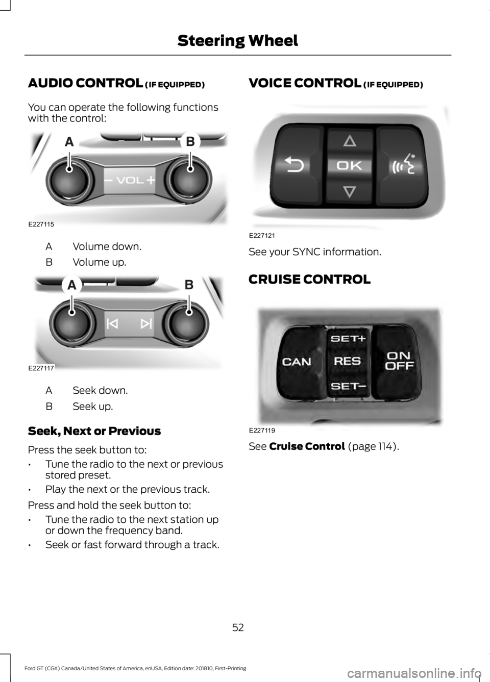 FORD GT 2019 Workshop Manual AUDIO CONTROL (IF EQUIPPED)
You can operate the following functions
with the control: Volume down.
A
Volume up.
B Seek down.
A
Seek up.
B
Seek, Next or Previous
Press the seek button to:
• Tune the FORD GT 2019 Workshop Manual AUDIO CONTROL (IF EQUIPPED)
You can operate the following functions
with the control: Volume down.
A
Volume up.
B Seek down.
A
Seek up.
B
Seek, Next or Previous
Press the seek button to:
• Tune the