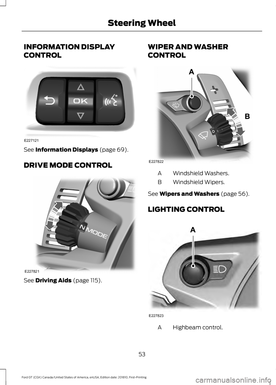 FORD GT 2019 Workshop Manual INFORMATION DISPLAY
CONTROL
See Information Displays (page 69).
DRIVE MODE CONTROL See
Driving Aids (page 115). WIPER AND WASHER
CONTROL
Windshield Washers.
A
Windshield Wipers.
B
See
Wipers and Was FORD GT 2019 Workshop Manual INFORMATION DISPLAY
CONTROL
See Information Displays (page 69).
DRIVE MODE CONTROL See
Driving Aids (page 115). WIPER AND WASHER
CONTROL
Windshield Washers.
A
Windshield Wipers.
B
See
Wipers and Was