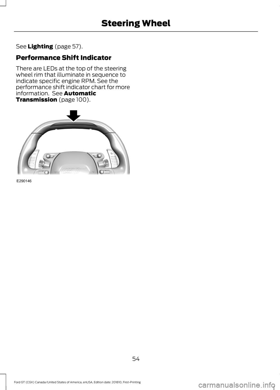 FORD GT 2019 Workshop Manual See Lighting (page 57).
Performance Shift Indicator
There are LEDs at the top of the steering
wheel rim that illuminate in sequence to
indicate specific engine RPM. See the
performance shift indicator FORD GT 2019 Workshop Manual See Lighting (page 57).
Performance Shift Indicator
There are LEDs at the top of the steering
wheel rim that illuminate in sequence to
indicate specific engine RPM. See the
performance shift indicator