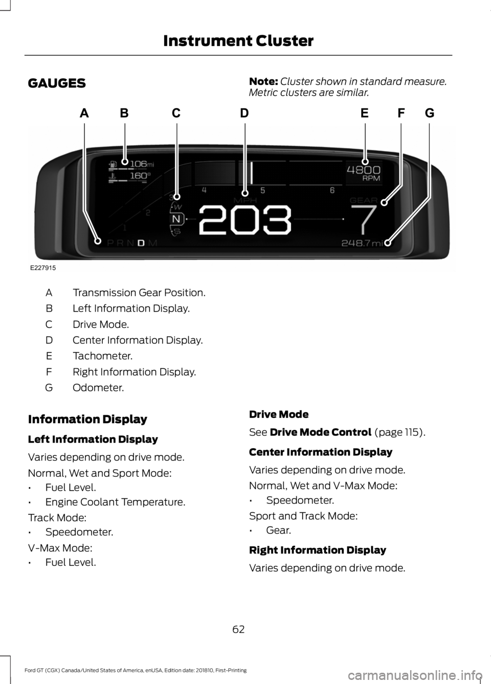 FORD GT 2019 Repair Manual GAUGES
Note:
Cluster shown in standard measure.
Metric clusters are similar. Transmission Gear Position.
A
Left Information Display.
B
Drive Mode.
C
Center Information Display.
D
Tachometer.
E
Right I FORD GT 2019 Repair Manual GAUGES
Note:
Cluster shown in standard measure.
Metric clusters are similar. Transmission Gear Position.
A
Left Information Display.
B
Drive Mode.
C
Center Information Display.
D
Tachometer.
E
Right I