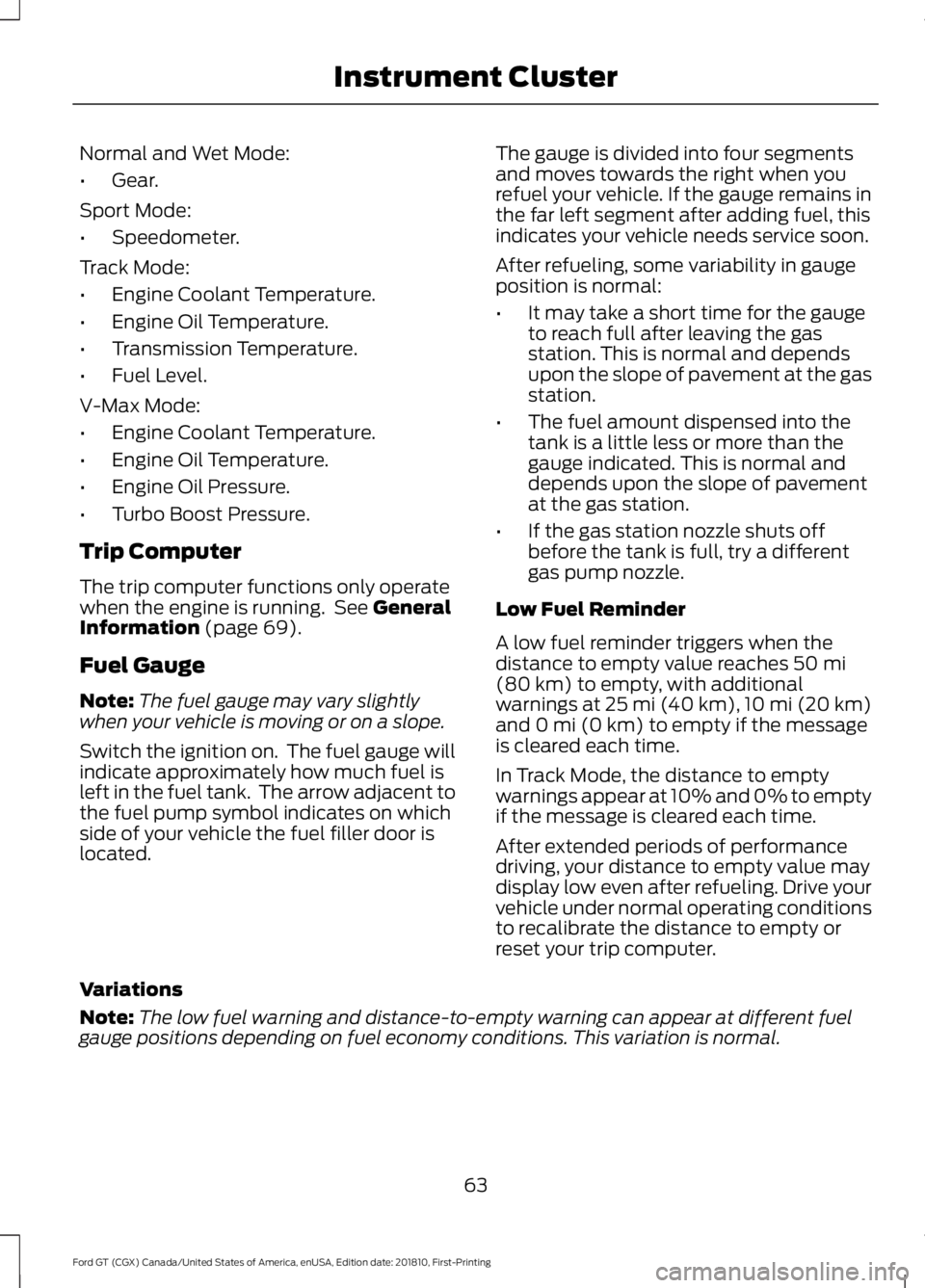 FORD GT 2019 Owners Manual Normal and Wet Mode:
•
Gear.
Sport Mode:
• Speedometer.
Track Mode:
• Engine Coolant Temperature.
• Engine Oil Temperature.
• Transmission Temperature.
• Fuel Level.
V-Max Mode:
• Engine FORD GT 2019 Owners Manual Normal and Wet Mode:
•
Gear.
Sport Mode:
• Speedometer.
Track Mode:
• Engine Coolant Temperature.
• Engine Oil Temperature.
• Transmission Temperature.
• Fuel Level.
V-Max Mode:
• Engine