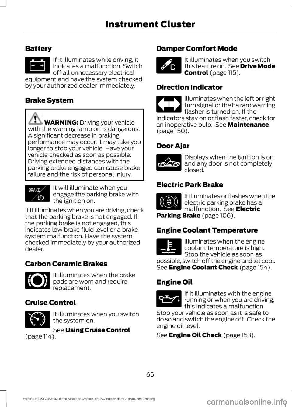 FORD GT 2019 Repair Manual Battery
If it illuminates while driving, it
indicates a malfunction. Switch
off all unnecessary electrical
equipment and have the system checked
by your authorized dealer immediately.
Brake System WAR FORD GT 2019 Repair Manual Battery
If it illuminates while driving, it
indicates a malfunction. Switch
off all unnecessary electrical
equipment and have the system checked
by your authorized dealer immediately.
Brake System WAR