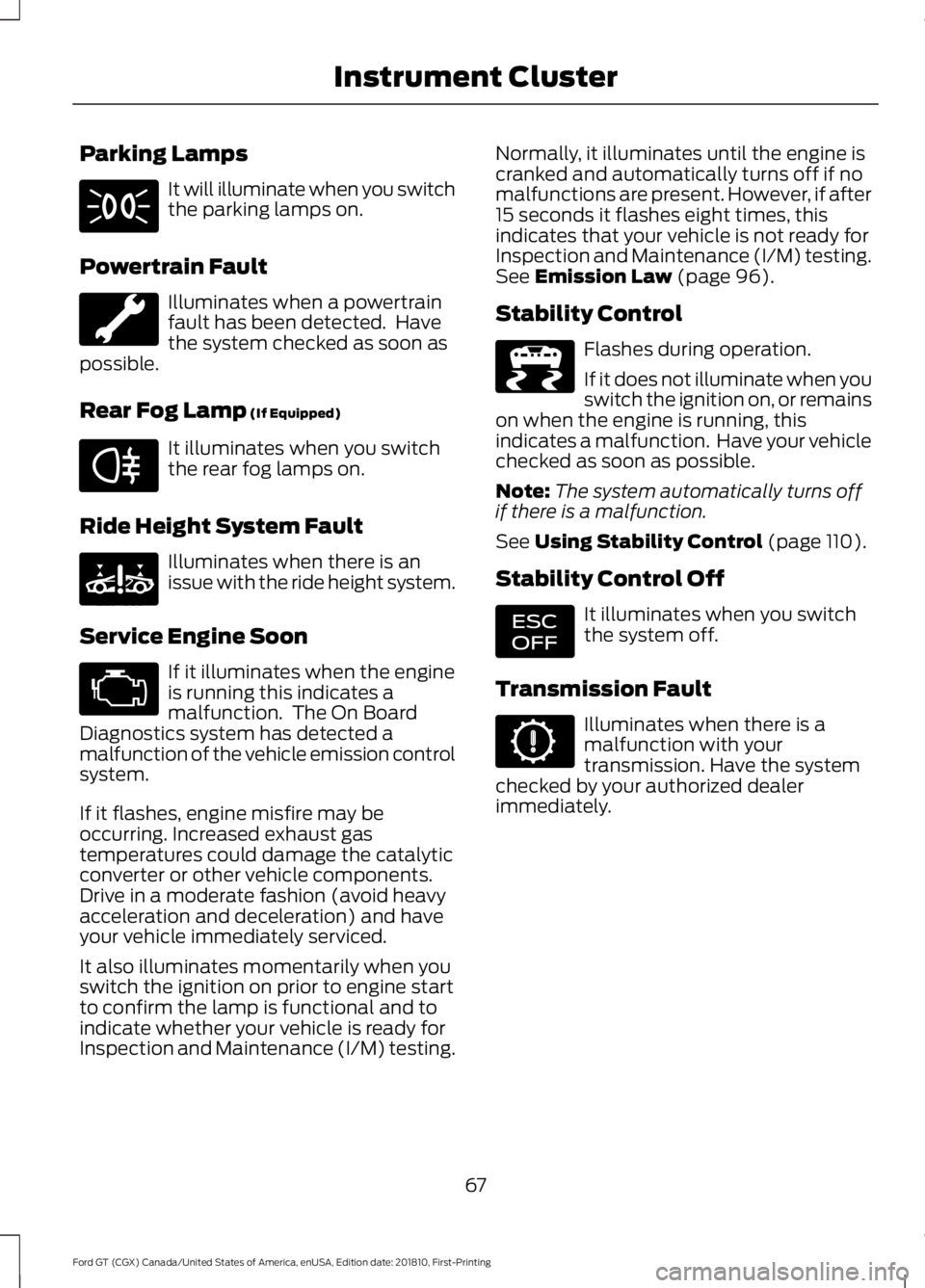 FORD GT 2019 Repair Manual Parking Lamps
It will illuminate when you switch
the parking lamps on.
Powertrain Fault Illuminates when a powertrain
fault has been detected. Have
the system checked as soon as
possible.
Rear Fog La FORD GT 2019 Repair Manual Parking Lamps
It will illuminate when you switch
the parking lamps on.
Powertrain Fault Illuminates when a powertrain
fault has been detected. Have
the system checked as soon as
possible.
Rear Fog La