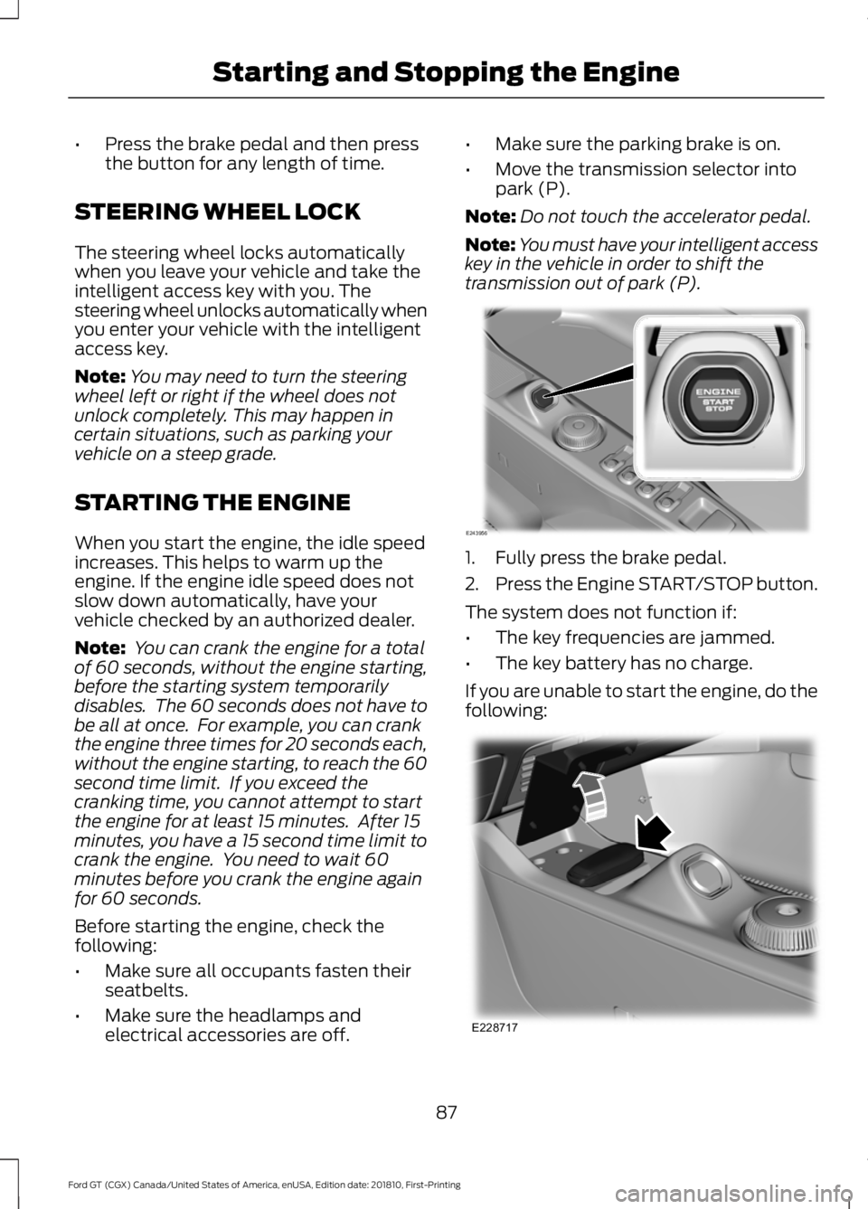 FORD GT 2019 Owners Manual •
Press the brake pedal and then press
the button for any length of time.
STEERING WHEEL LOCK
The steering wheel locks automatically
when you leave your vehicle and take the
intelligent access key w FORD GT 2019 Owners Manual •
Press the brake pedal and then press
the button for any length of time.
STEERING WHEEL LOCK
The steering wheel locks automatically
when you leave your vehicle and take the
intelligent access key w