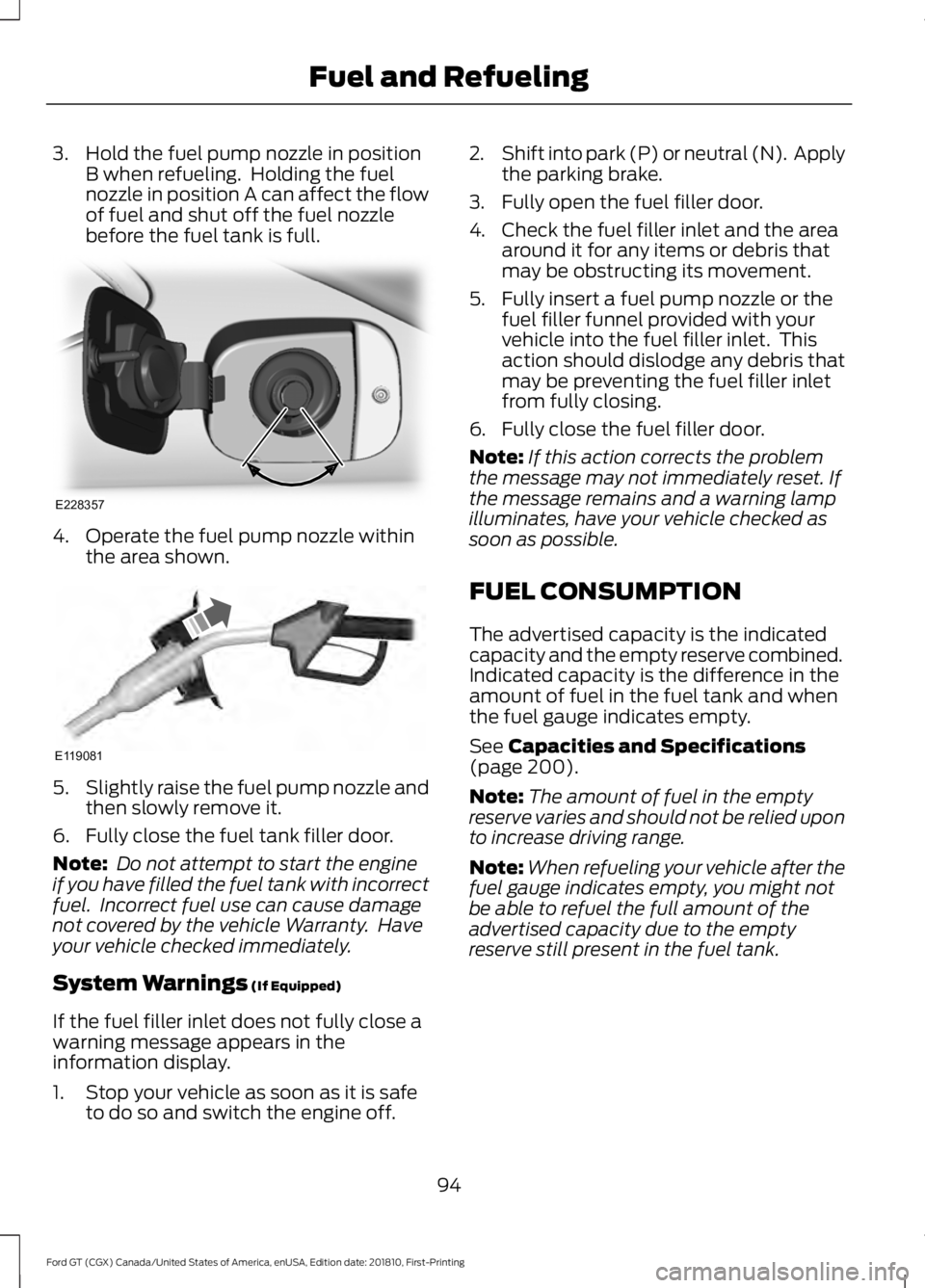 FORD GT 2019  Owners Manual 3. Hold the fuel pump nozzle in position
B when refueling.  Holding the fuel
nozzle in position A can affect the flow
of fuel and shut off the fuel nozzle
before the fuel tank is full. 4. Operate the 