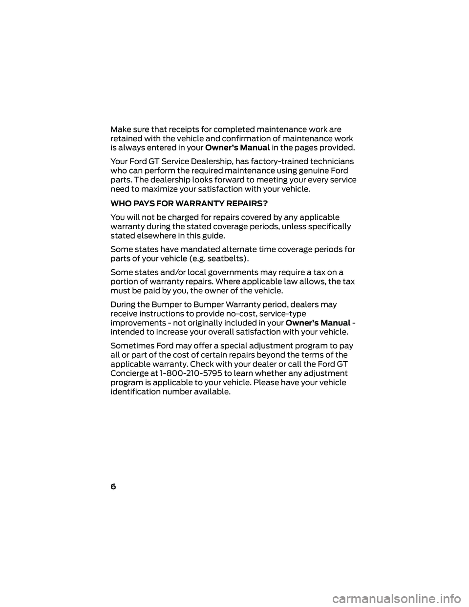 FORD GT 2019 Warranty Guide Make sure that receipts for completed maintenance work are
retained with the vehicle and confirmation of maintenance work
is always entered in yourOwner’s Manualin the pages provided.
Your Ford GT S FORD GT 2019 Warranty Guide Make sure that receipts for completed maintenance work are
retained with the vehicle and confirmation of maintenance work
is always entered in yourOwner’s Manualin the pages provided.
Your Ford GT S