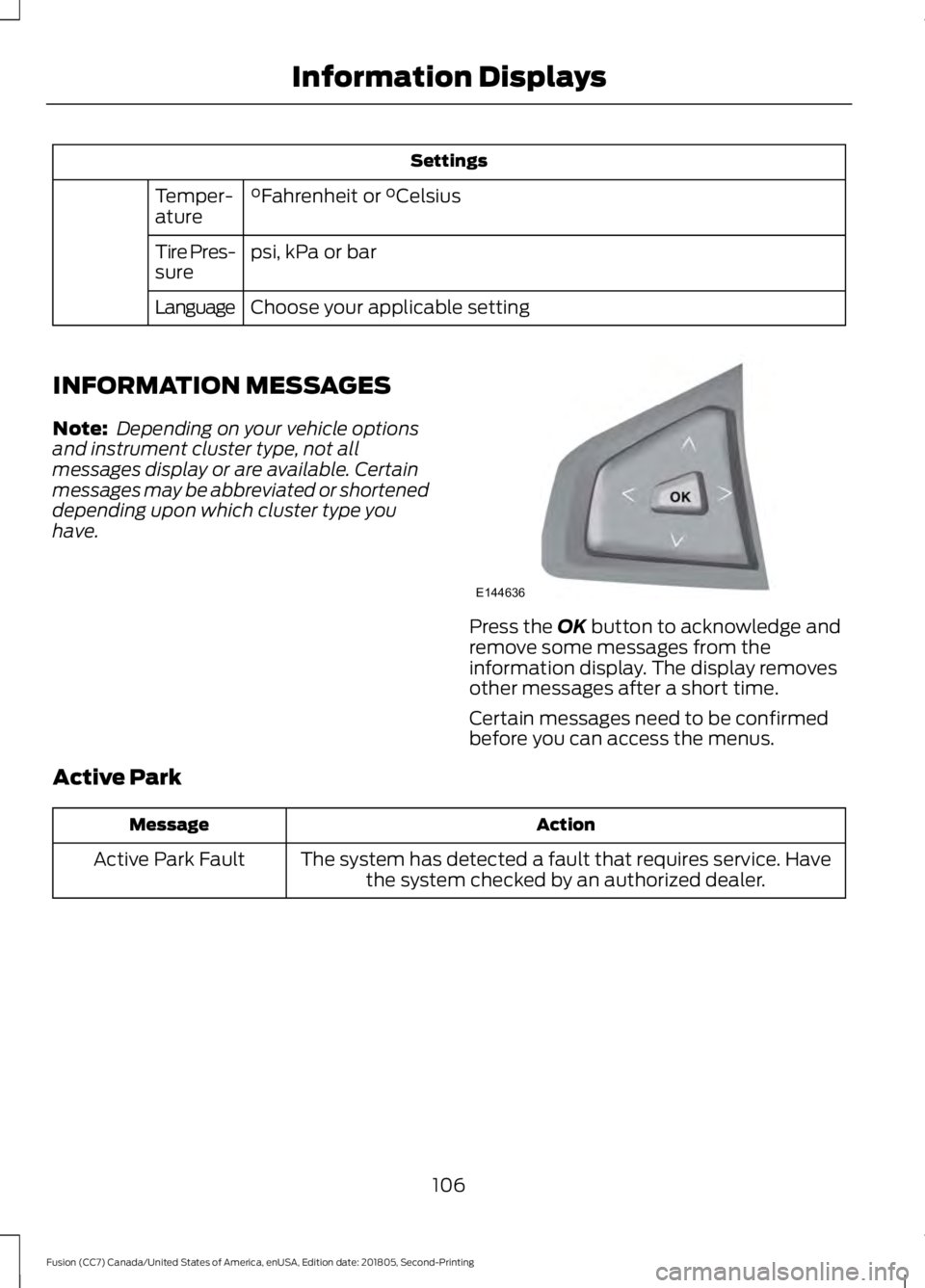 FORD FUSION 2019  Owners Manual Settings
°Fahrenheit or °Celsius
Temper-
ature
psi, kPa or bar
Tire Pres-
sure
Choose your applicable setting
Language
INFORMATION MESSAGES
Note:  Depending on your vehicle options
and instrument cl
