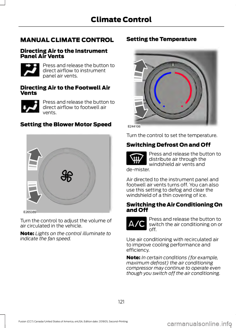 FORD FUSION 2019  Owners Manual MANUAL CLIMATE CONTROL
Directing Air to the Instrument
Panel Air Vents
Press and release the button to
direct airflow to instrument
panel air vents.
Directing Air to the Footwell Air
Vents Press and r