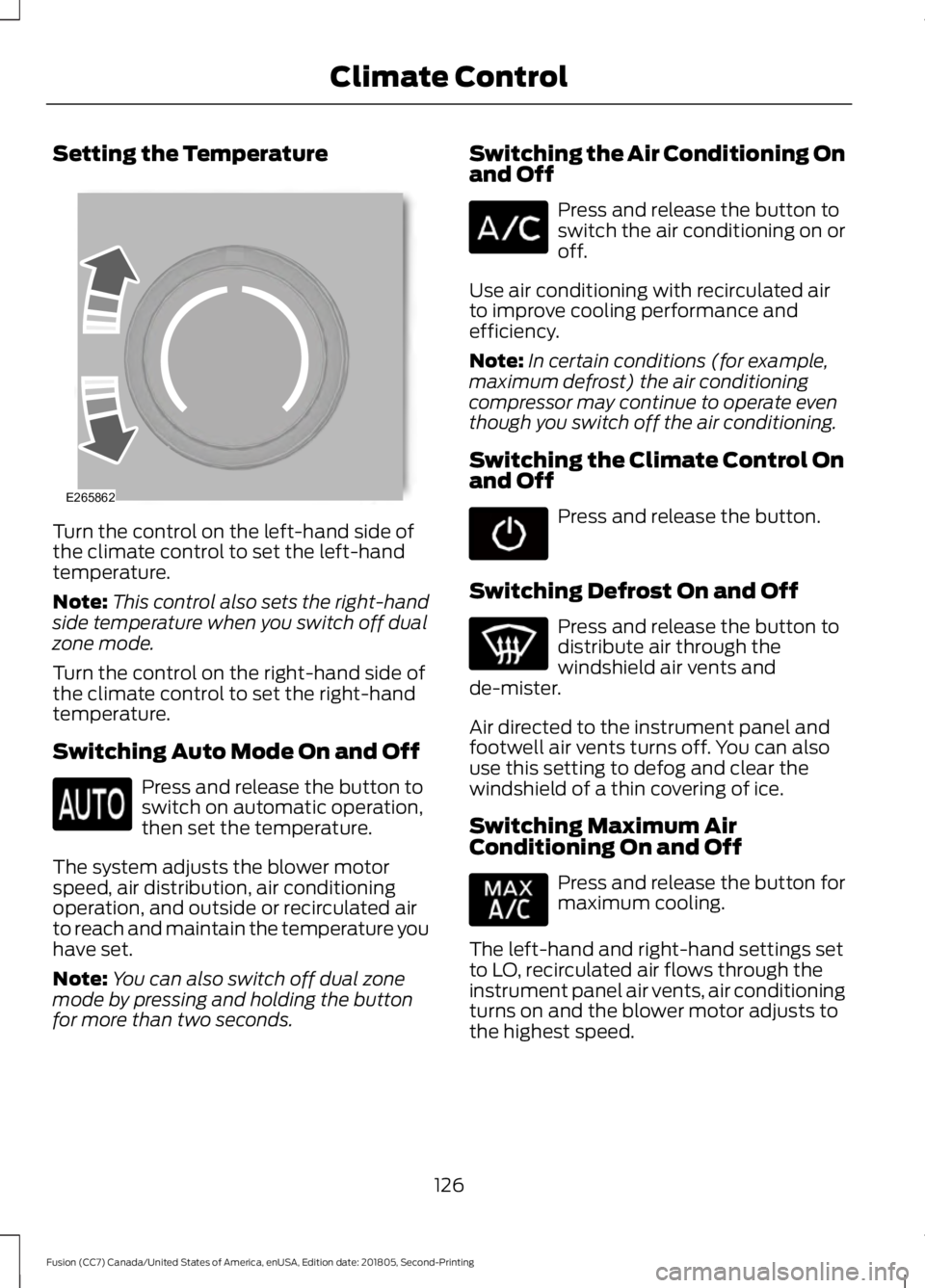 FORD FUSION 2019  Owners Manual Setting the Temperature
Turn the control on the left-hand side of
the climate control to set the left-hand
temperature.
Note:
This control also sets the right-hand
side temperature when you switch off