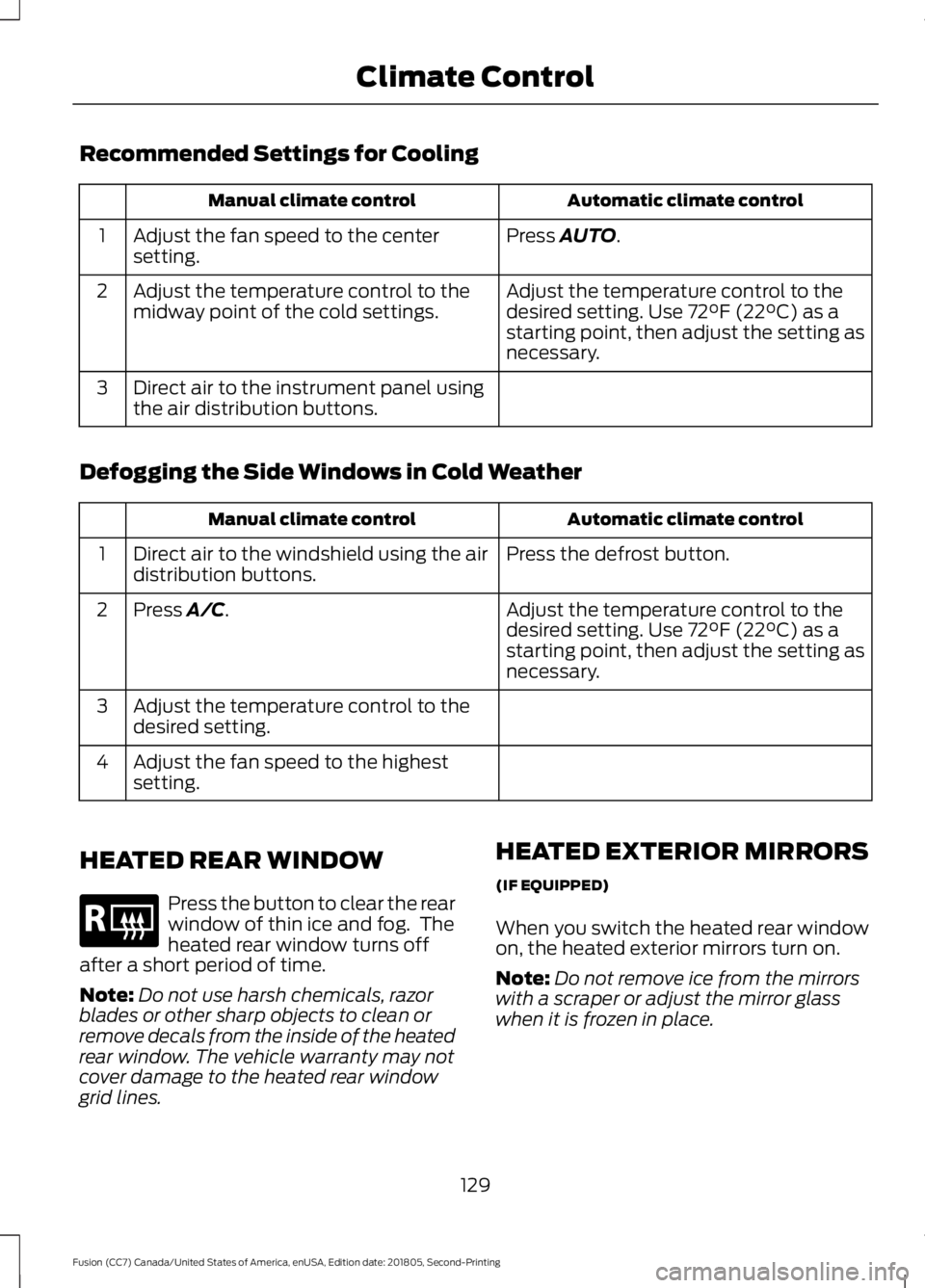 FORD FUSION 2019 User Guide Recommended Settings for Cooling
Automatic climate control
Manual climate control
Press AUTO.
Adjust the fan speed to the center
setting.
1
Adjust the temperature control to the
desired setting. Use 
