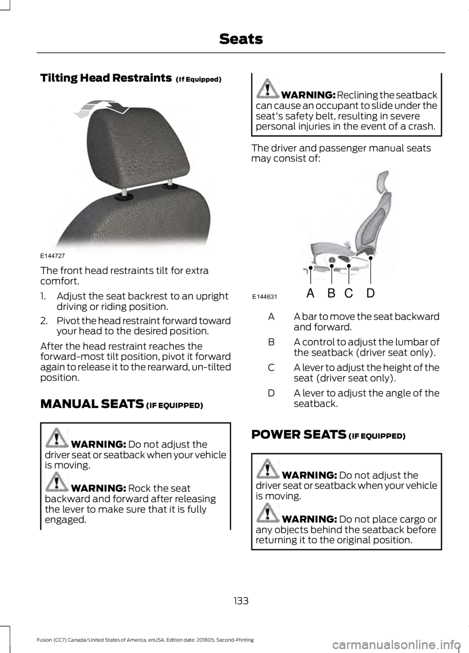 FORD FUSION 2019 Owners Manual Tilting Head Restraints (If Equipped)
The front head restraints tilt for extra
comfort.
1. Adjust the seat backrest to an upright
driving or riding position.
2. Pivot the head restraint forward towar FORD FUSION 2019 Owners Manual Tilting Head Restraints (If Equipped)
The front head restraints tilt for extra
comfort.
1. Adjust the seat backrest to an upright
driving or riding position.
2. Pivot the head restraint forward towar