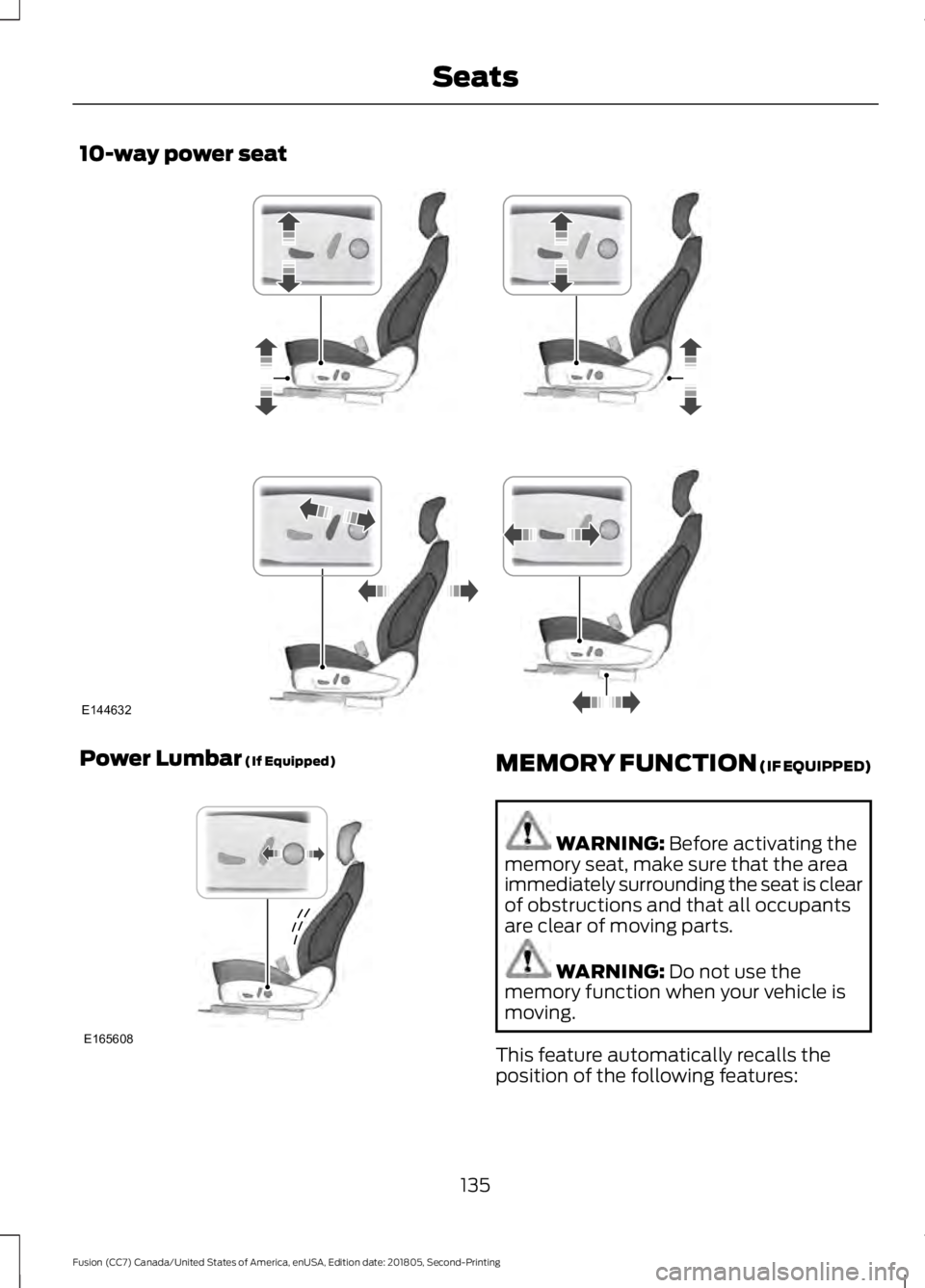 FORD FUSION 2019 Owners Manual 10-way power seat
Power Lumbar (If Equipped)
MEMORY FUNCTION (IF EQUIPPED)
WARNING:
Before activating the
memory seat, make sure that the area
immediately surrounding the seat is clear
of obstruction FORD FUSION 2019 Owners Manual 10-way power seat
Power Lumbar (If Equipped)
MEMORY FUNCTION (IF EQUIPPED)
WARNING:
Before activating the
memory seat, make sure that the area
immediately surrounding the seat is clear
of obstruction