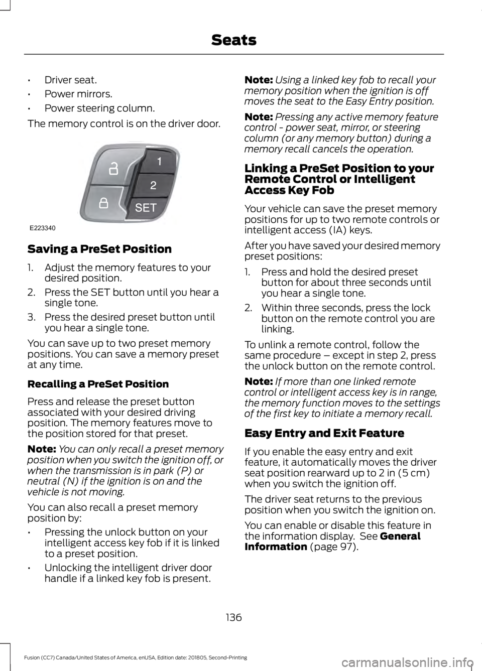 FORD FUSION 2019 Owners Manual •
Driver seat.
• Power mirrors.
• Power steering column.
The memory control is on the driver door. Saving a PreSet Position
1. Adjust the memory features to your
desired position.
2. Press the S FORD FUSION 2019 Owners Manual •
Driver seat.
• Power mirrors.
• Power steering column.
The memory control is on the driver door. Saving a PreSet Position
1. Adjust the memory features to your
desired position.
2. Press the S