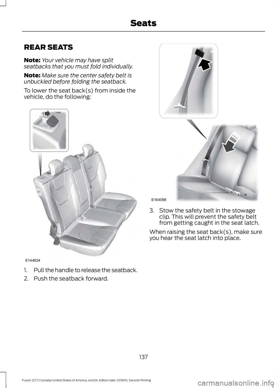 FORD FUSION 2019 Owners Manual REAR SEATS
Note:
Your vehicle may have split
seatbacks that you must fold individually.
Note: Make sure the center safety belt is
unbuckled before folding the seatback.
To lower the seat back(s) from FORD FUSION 2019 Owners Manual REAR SEATS
Note:
Your vehicle may have split
seatbacks that you must fold individually.
Note: Make sure the center safety belt is
unbuckled before folding the seatback.
To lower the seat back(s) from
