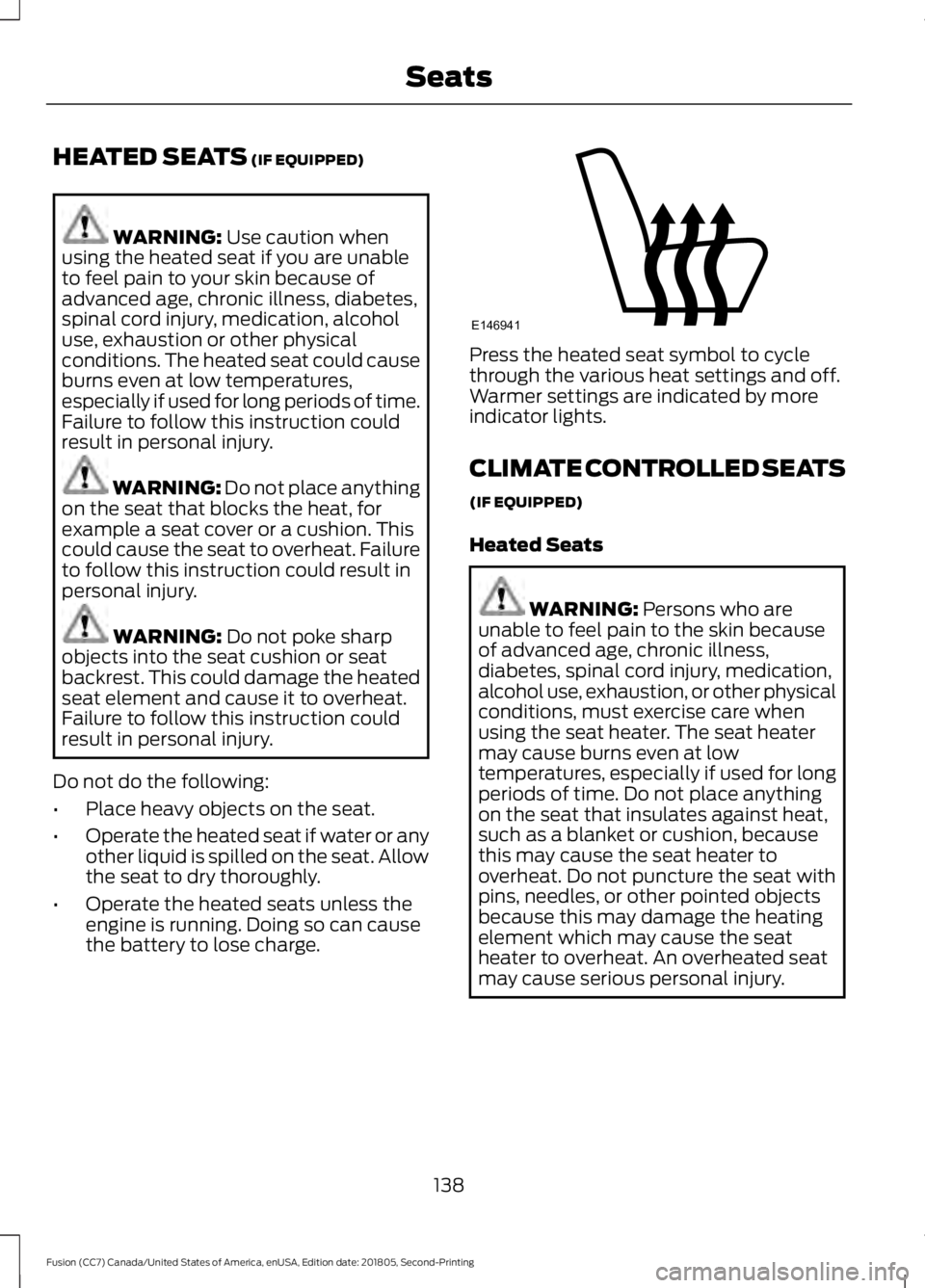 FORD FUSION 2019 Owners Manual HEATED SEATS (IF EQUIPPED)
WARNING:
Use caution when
using the heated seat if you are unable
to feel pain to your skin because of
advanced age, chronic illness, diabetes,
spinal cord injury, medicati FORD FUSION 2019 Owners Manual HEATED SEATS (IF EQUIPPED)
WARNING:
Use caution when
using the heated seat if you are unable
to feel pain to your skin because of
advanced age, chronic illness, diabetes,
spinal cord injury, medicati