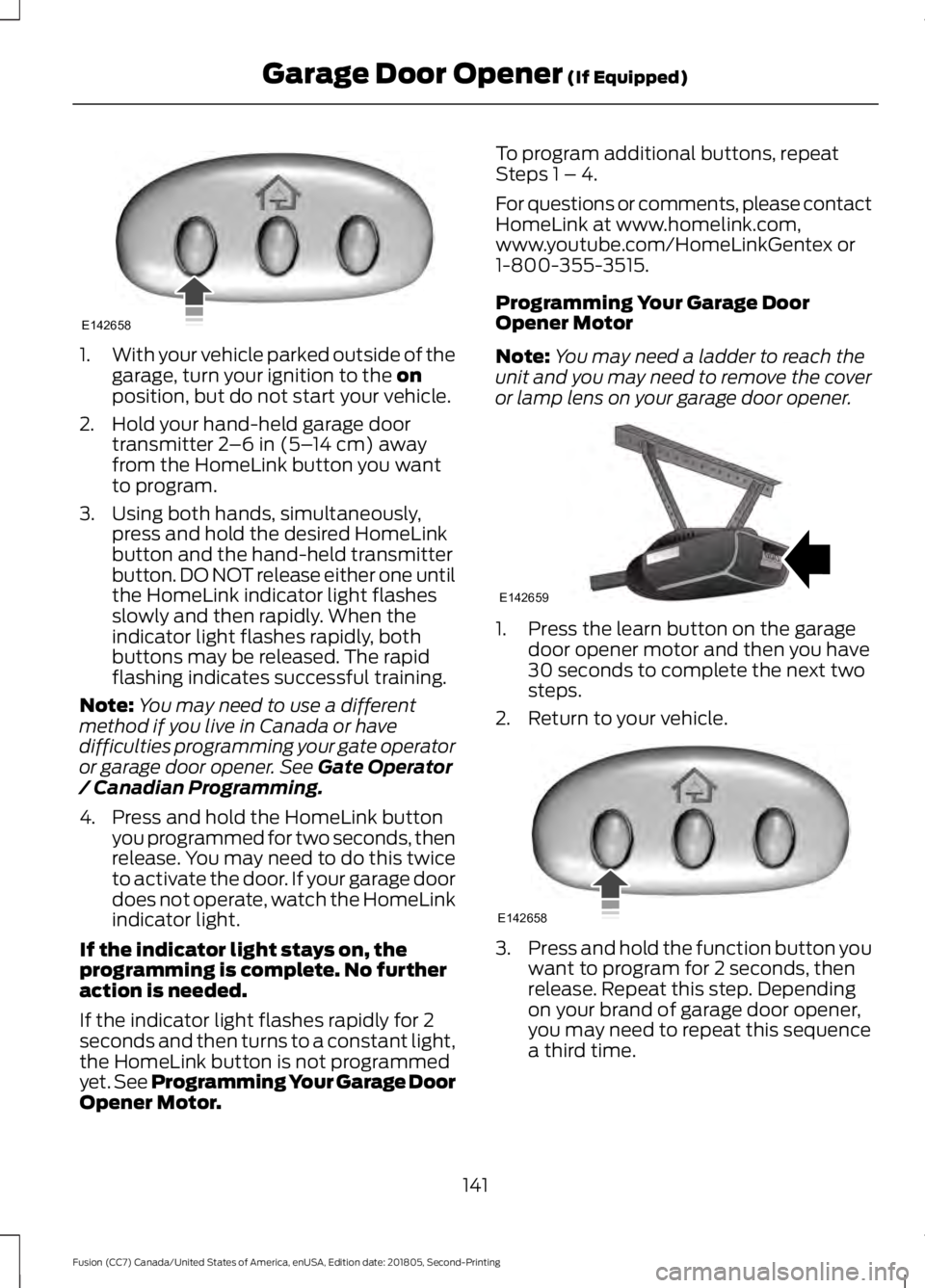 FORD FUSION 2019 Owners Manual 1.
With your vehicle parked outside of the
garage, turn your ignition to the on
position, but do not start your vehicle.
2. Hold your hand-held garage door transmitter
2–6 in (5– 14 cm) away
from FORD FUSION 2019 Owners Manual 1.
With your vehicle parked outside of the
garage, turn your ignition to the on
position, but do not start your vehicle.
2. Hold your hand-held garage door transmitter
2–6 in (5– 14 cm) away
from