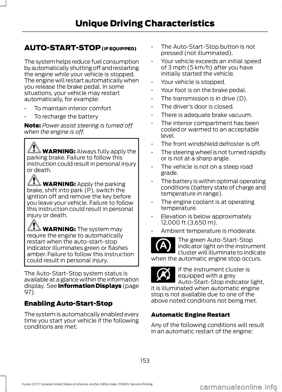 FORD FUSION 2019 User Guide AUTO-START-STOP (IF EQUIPPED)
The system helps reduce fuel consumption
by automatically shutting off and restarting
the engine while your vehicle is stopped.
The engine will restart automatically when FORD FUSION 2019 User Guide AUTO-START-STOP (IF EQUIPPED)
The system helps reduce fuel consumption
by automatically shutting off and restarting
the engine while your vehicle is stopped.
The engine will restart automatically when