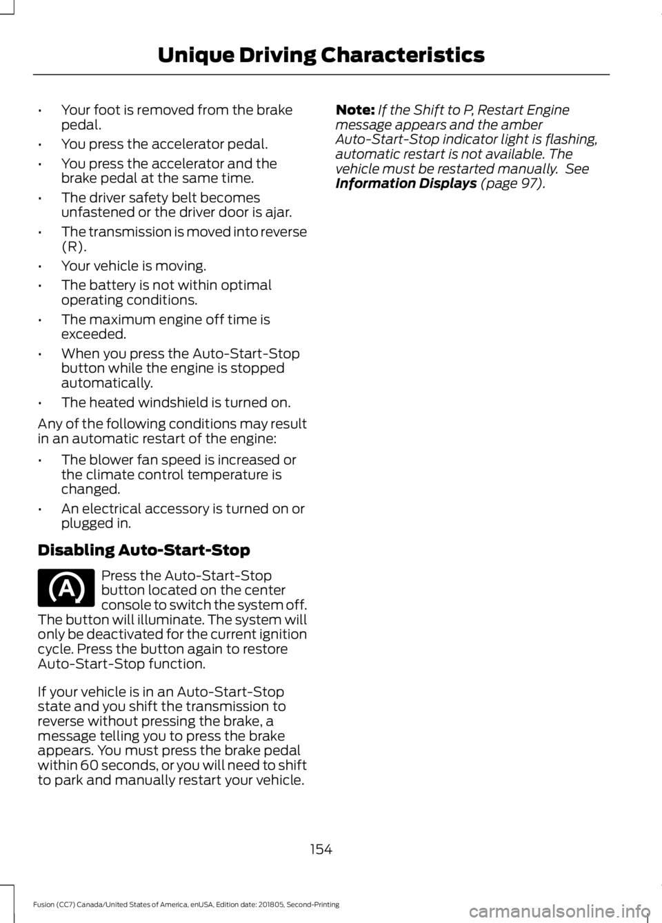 FORD FUSION 2019 User Guide •
Your foot is removed from the brake
pedal.
• You press the accelerator pedal.
• You press the accelerator and the
brake pedal at the same time.
• The driver safety belt becomes
unfastened or FORD FUSION 2019 User Guide •
Your foot is removed from the brake
pedal.
• You press the accelerator pedal.
• You press the accelerator and the
brake pedal at the same time.
• The driver safety belt becomes
unfastened or