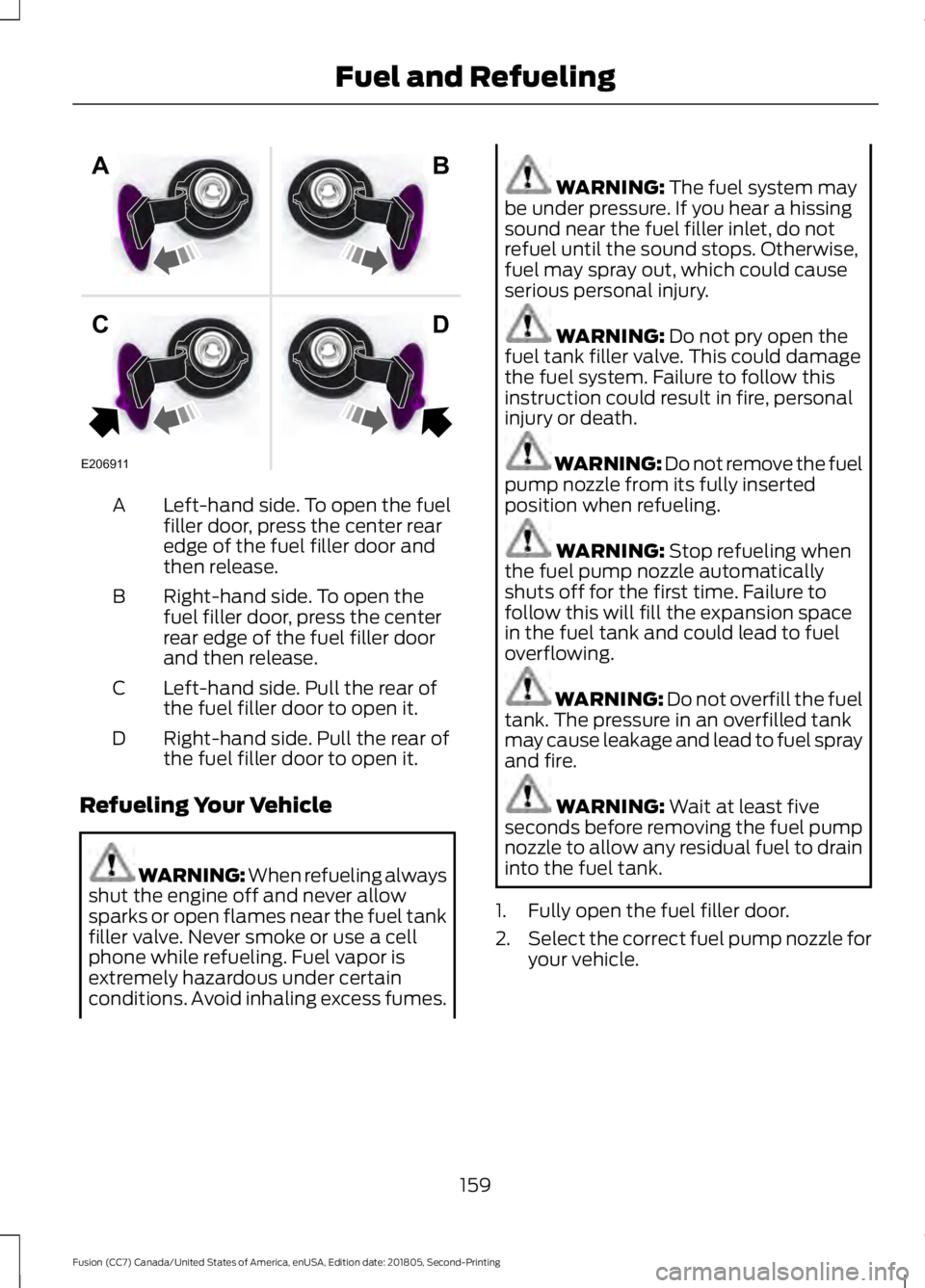 FORD FUSION 2019 Owners Manual Left-hand side. To open the fuel
filler door, press the center rear
edge of the fuel filler door and
then release.
A
Right-hand side. To open the
fuel filler door, press the center
rear edge of the fu FORD FUSION 2019 Owners Manual Left-hand side. To open the fuel
filler door, press the center rear
edge of the fuel filler door and
then release.
A
Right-hand side. To open the
fuel filler door, press the center
rear edge of the fu