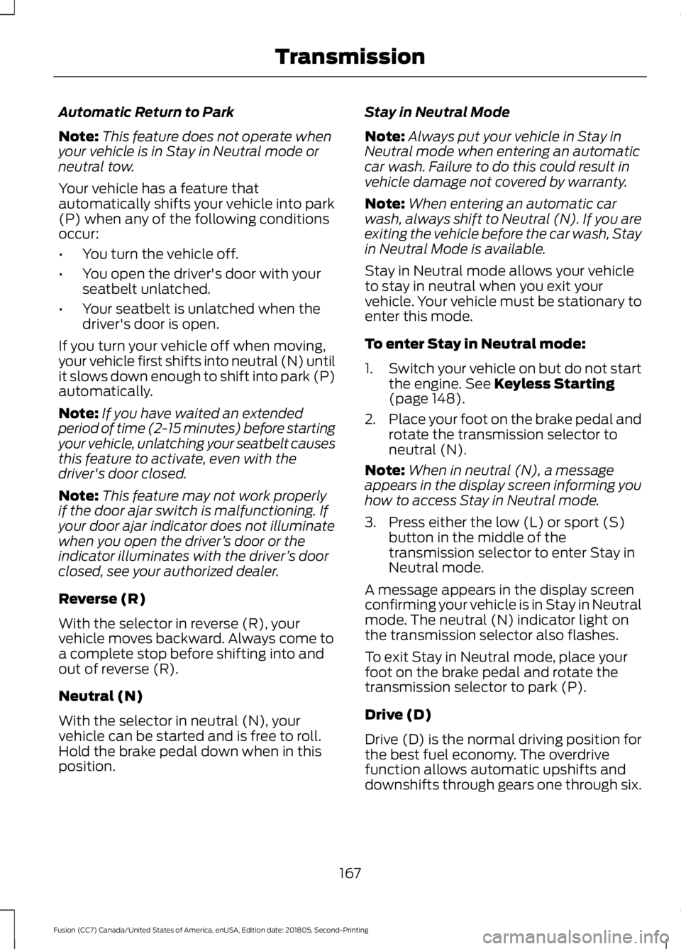 FORD FUSION 2019 User Guide Automatic Return to Park
Note:
This feature does not operate when
your vehicle is in Stay in Neutral mode or
neutral tow.
Your vehicle has a feature that
automatically shifts your vehicle into park
(P FORD FUSION 2019 User Guide Automatic Return to Park
Note:
This feature does not operate when
your vehicle is in Stay in Neutral mode or
neutral tow.
Your vehicle has a feature that
automatically shifts your vehicle into park
(P