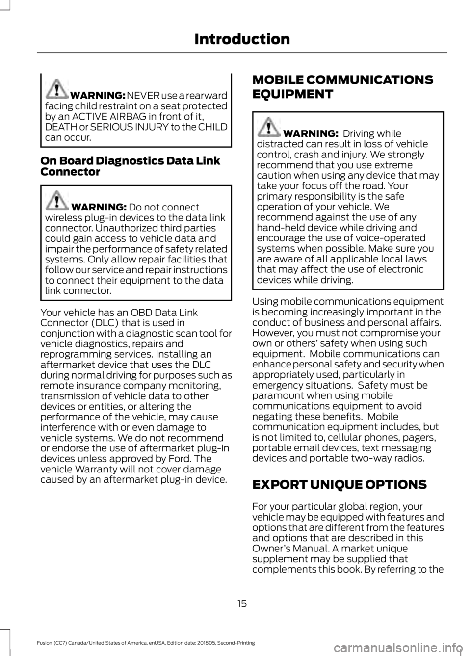 FORD FUSION 2019 User Guide WARNING: NEVER use a rearward
facing child restraint on a seat protected
by an ACTIVE AIRBAG in front of it,
DEATH or SERIOUS INJURY to the CHILD
can occur.
On Board Diagnostics Data Link
Connector WA FORD FUSION 2019 User Guide WARNING: NEVER use a rearward
facing child restraint on a seat protected
by an ACTIVE AIRBAG in front of it,
DEATH or SERIOUS INJURY to the CHILD
can occur.
On Board Diagnostics Data Link
Connector WA