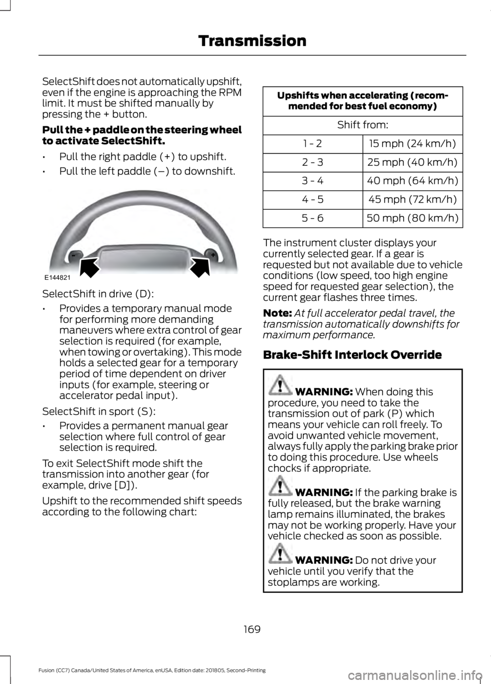 FORD FUSION 2019 Owners Manual SelectShift does not automatically upshift,
even if the engine is approaching the RPM
limit. It must be shifted manually by
pressing the + button.
Pull the + paddle on the steering wheel
to activate S FORD FUSION 2019 Owners Manual SelectShift does not automatically upshift,
even if the engine is approaching the RPM
limit. It must be shifted manually by
pressing the + button.
Pull the + paddle on the steering wheel
to activate S
