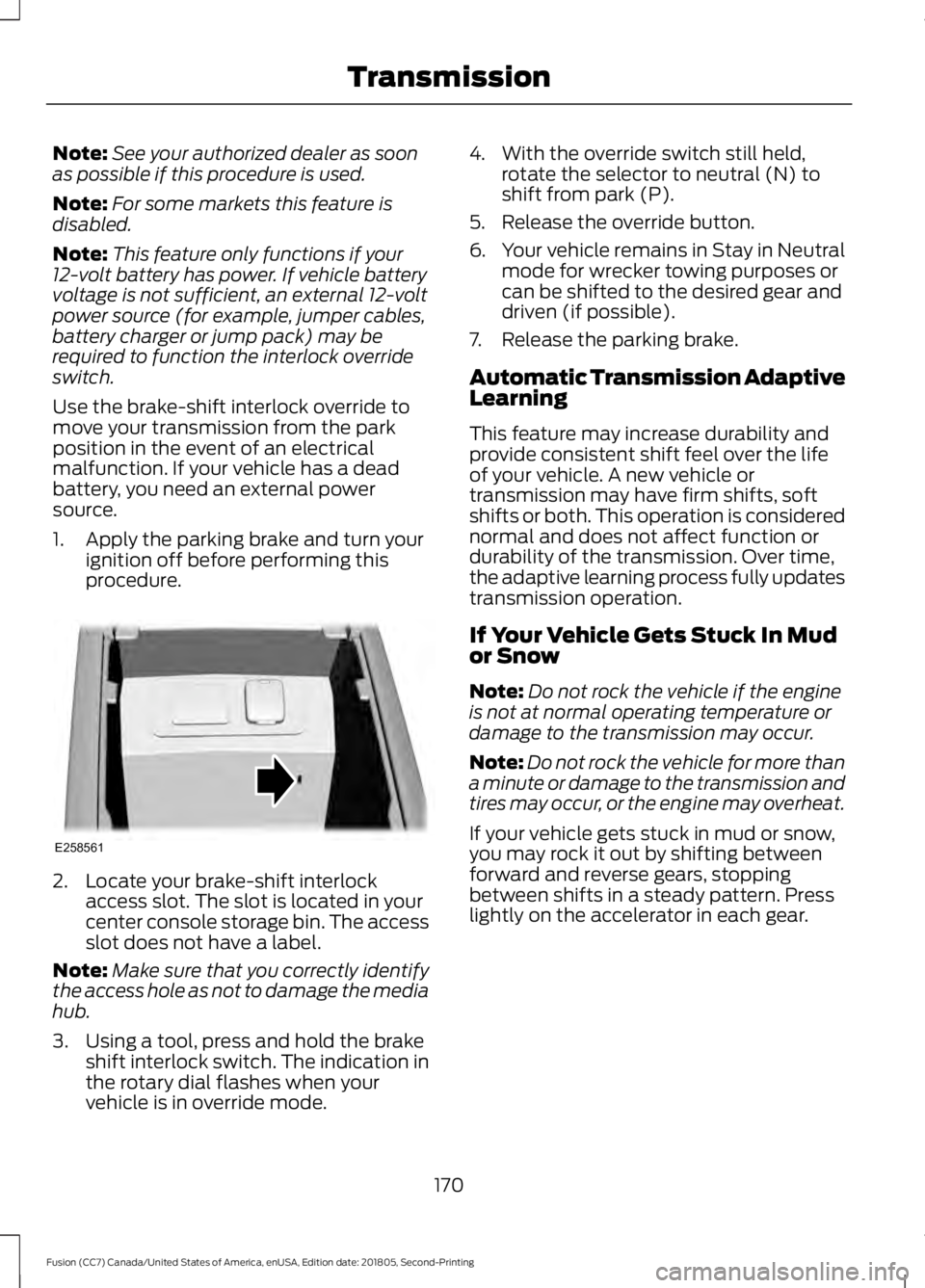 FORD FUSION 2019  Owners Manual Note:
See your authorized dealer as soon
as possible if this procedure is used.
Note: For some markets this feature is
disabled.
Note: This feature only functions if your
12-volt battery has power. If