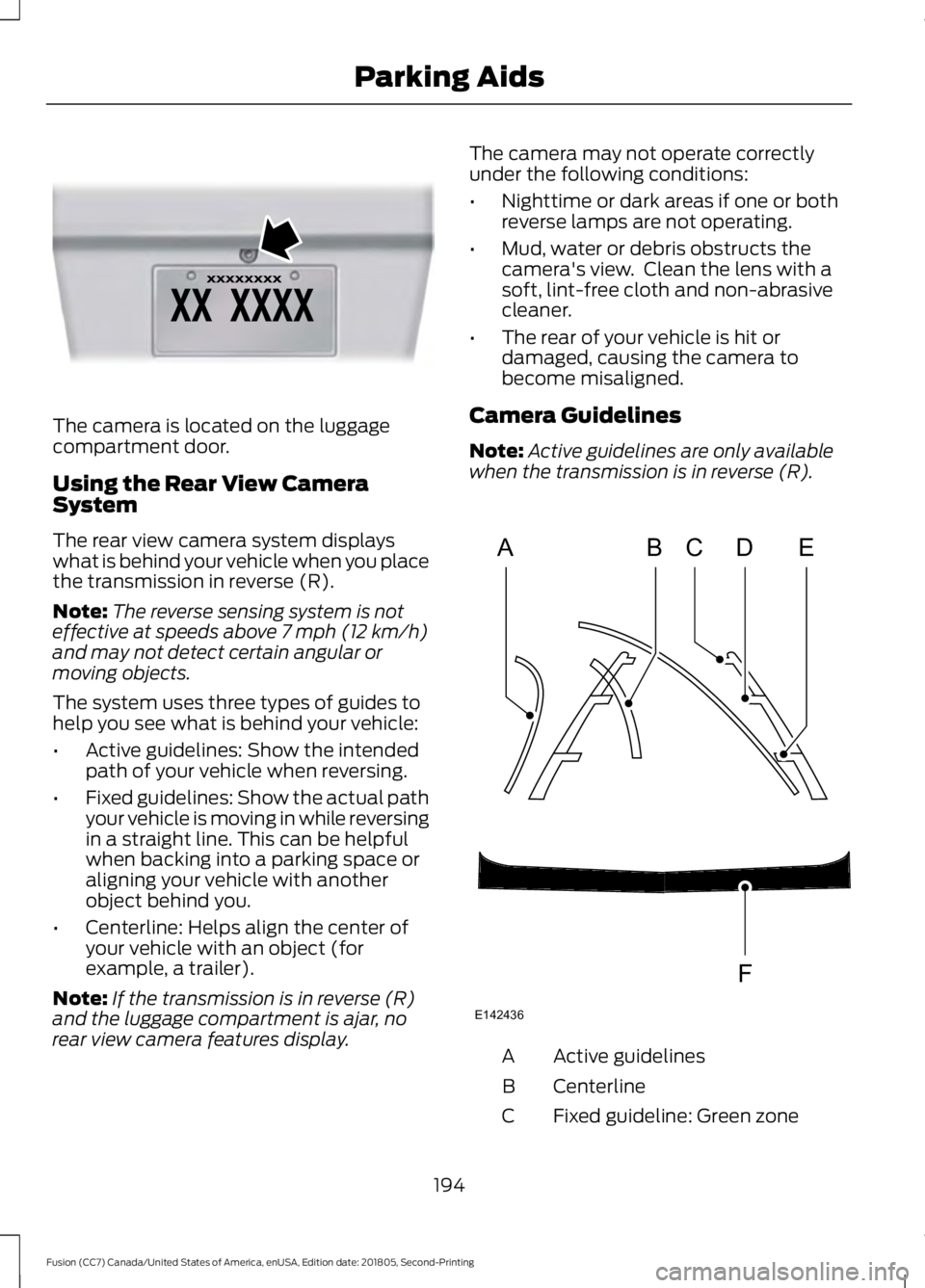 FORD FUSION 2019 Owners Manual The camera is located on the luggage
compartment door.
Using the Rear View Camera
System
The rear view camera system displays
what is behind your vehicle when you place
the transmission in reverse (R) FORD FUSION 2019 Owners Manual The camera is located on the luggage
compartment door.
Using the Rear View Camera
System
The rear view camera system displays
what is behind your vehicle when you place
the transmission in reverse (R)