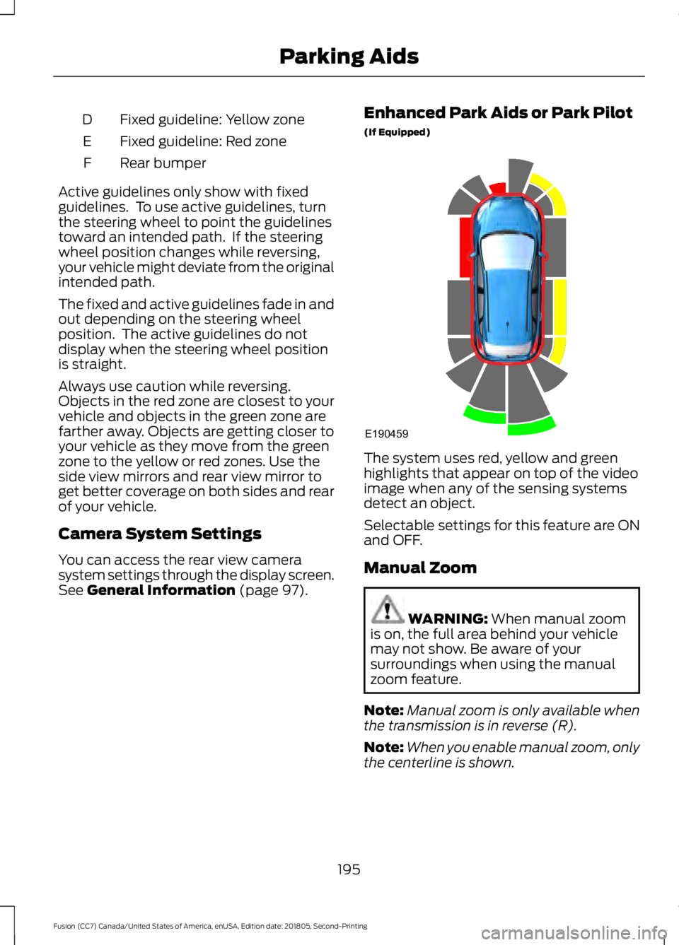 FORD FUSION 2019 Owners Manual Fixed guideline: Yellow zone
D
Fixed guideline: Red zone
E
Rear bumper
F
Active guidelines only show with fixed
guidelines. To use active guidelines, turn
the steering wheel to point the guidelines
t FORD FUSION 2019 Owners Manual Fixed guideline: Yellow zone
D
Fixed guideline: Red zone
E
Rear bumper
F
Active guidelines only show with fixed
guidelines. To use active guidelines, turn
the steering wheel to point the guidelines
t