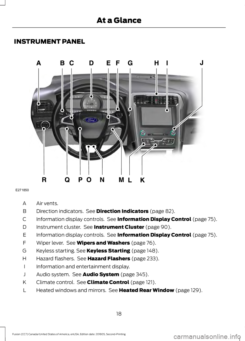 FORD FUSION 2019 Owners Manual INSTRUMENT PANEL
Air vents.
A
Direction indicators. See Direction Indicators (page 82).
B
Information display controls. See
Information Display Control (page 75).
C
Instrument cluster. See
Instru FORD FUSION 2019 Owners Manual INSTRUMENT PANEL
Air vents.
A
Direction indicators. See Direction Indicators (page 82).
B
Information display controls. See
Information Display Control (page 75).
C
Instrument cluster. See
Instru