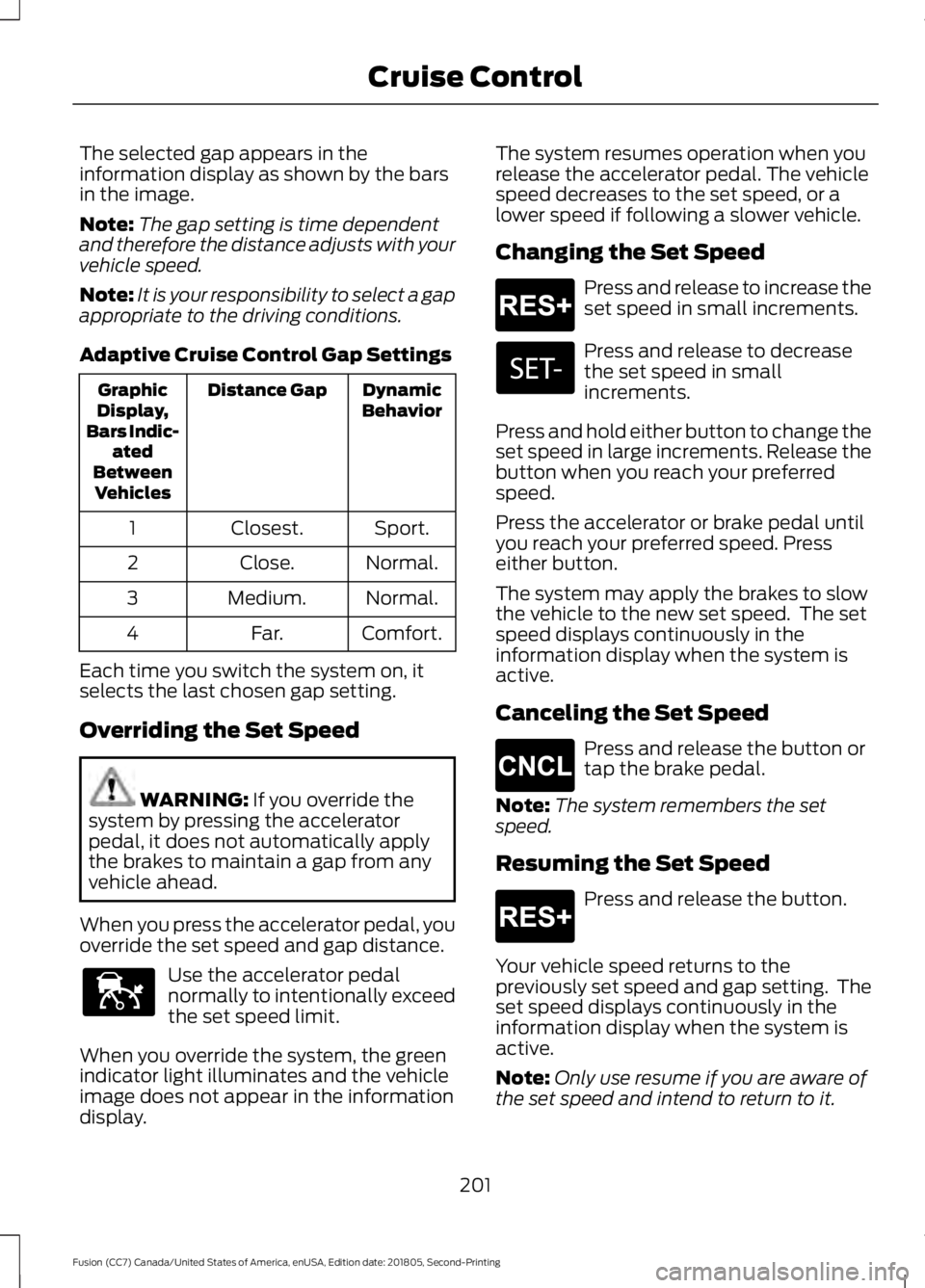 FORD FUSION 2019 Owners Manual The selected gap appears in the
information display as shown by the bars
in the image.
Note:
The gap setting is time dependent
and therefore the distance adjusts with your
vehicle speed.
Note: It is y FORD FUSION 2019 Owners Manual The selected gap appears in the
information display as shown by the bars
in the image.
Note:
The gap setting is time dependent
and therefore the distance adjusts with your
vehicle speed.
Note: It is y