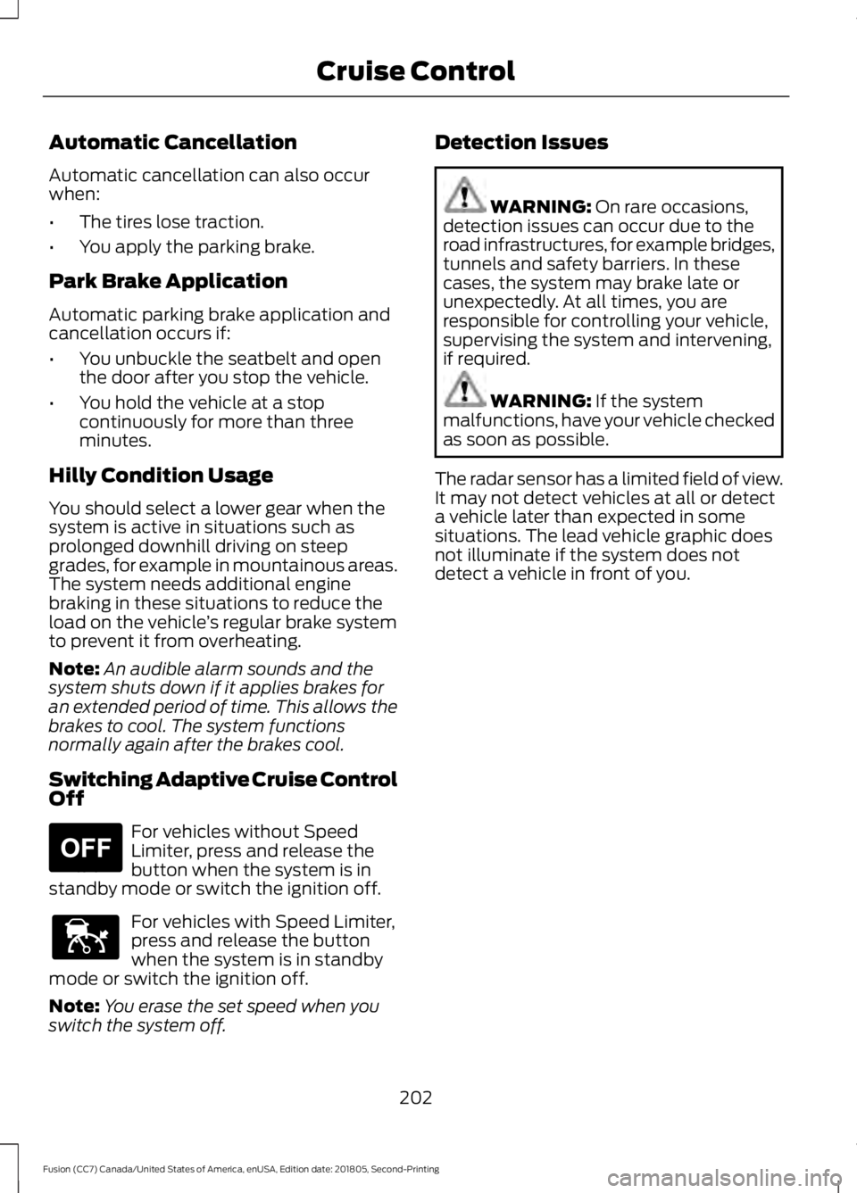 FORD FUSION 2019 Owners Manual Automatic Cancellation
Automatic cancellation can also occur
when:
•
The tires lose traction.
• You apply the parking brake.
Park Brake Application
Automatic parking brake application and
cancella FORD FUSION 2019 Owners Manual Automatic Cancellation
Automatic cancellation can also occur
when:
•
The tires lose traction.
• You apply the parking brake.
Park Brake Application
Automatic parking brake application and
cancella