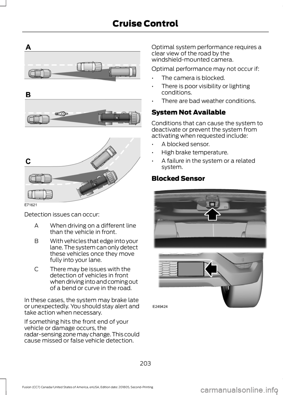 FORD FUSION 2019 Owners Manual Detection issues can occur:
When driving on a different line
than the vehicle in front.
A
With vehicles that edge into your
lane. The system can only detect
these vehicles once they move
fully into yo FORD FUSION 2019 Owners Manual Detection issues can occur:
When driving on a different line
than the vehicle in front.
A
With vehicles that edge into your
lane. The system can only detect
these vehicles once they move
fully into yo