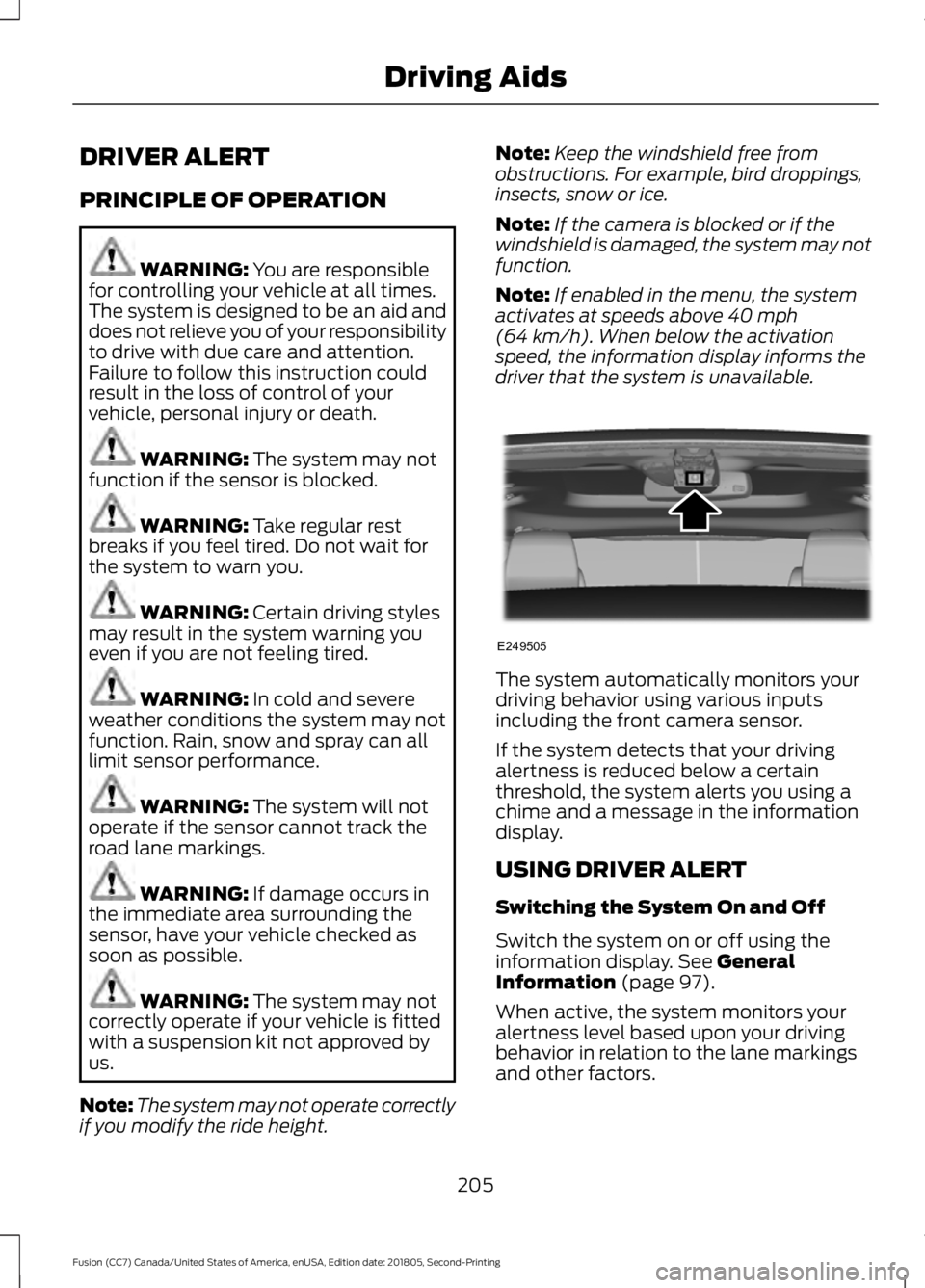 FORD FUSION 2019 Owners Manual DRIVER ALERT
PRINCIPLE OF OPERATION
WARNING: You are responsible
for controlling your vehicle at all times.
The system is designed to be an aid and
does not relieve you of your responsibility
to drive FORD FUSION 2019 Owners Manual DRIVER ALERT
PRINCIPLE OF OPERATION
WARNING: You are responsible
for controlling your vehicle at all times.
The system is designed to be an aid and
does not relieve you of your responsibility
to drive